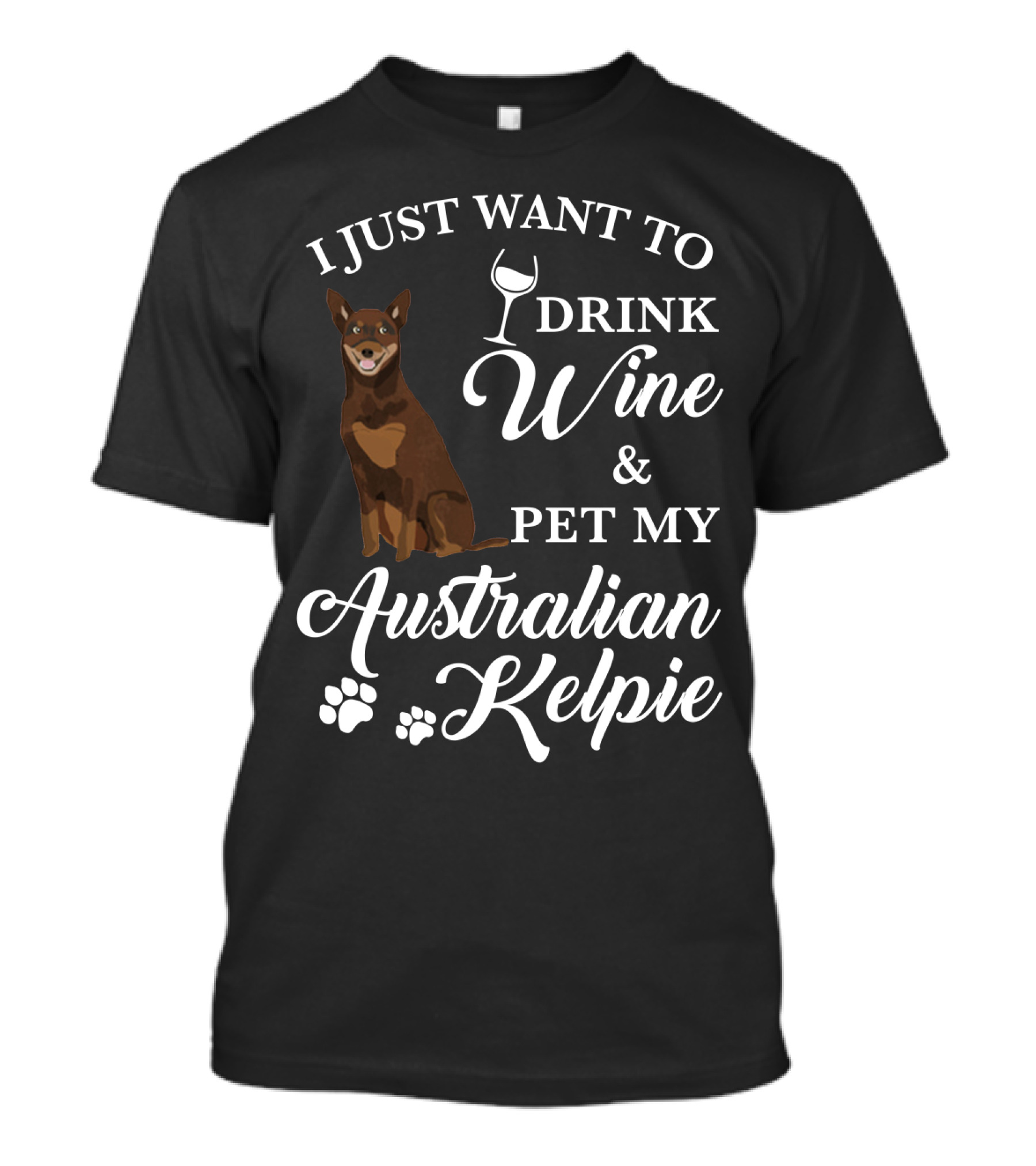I Just Want To Drink Wine And Pet My Australian Kelpie T-Shirt