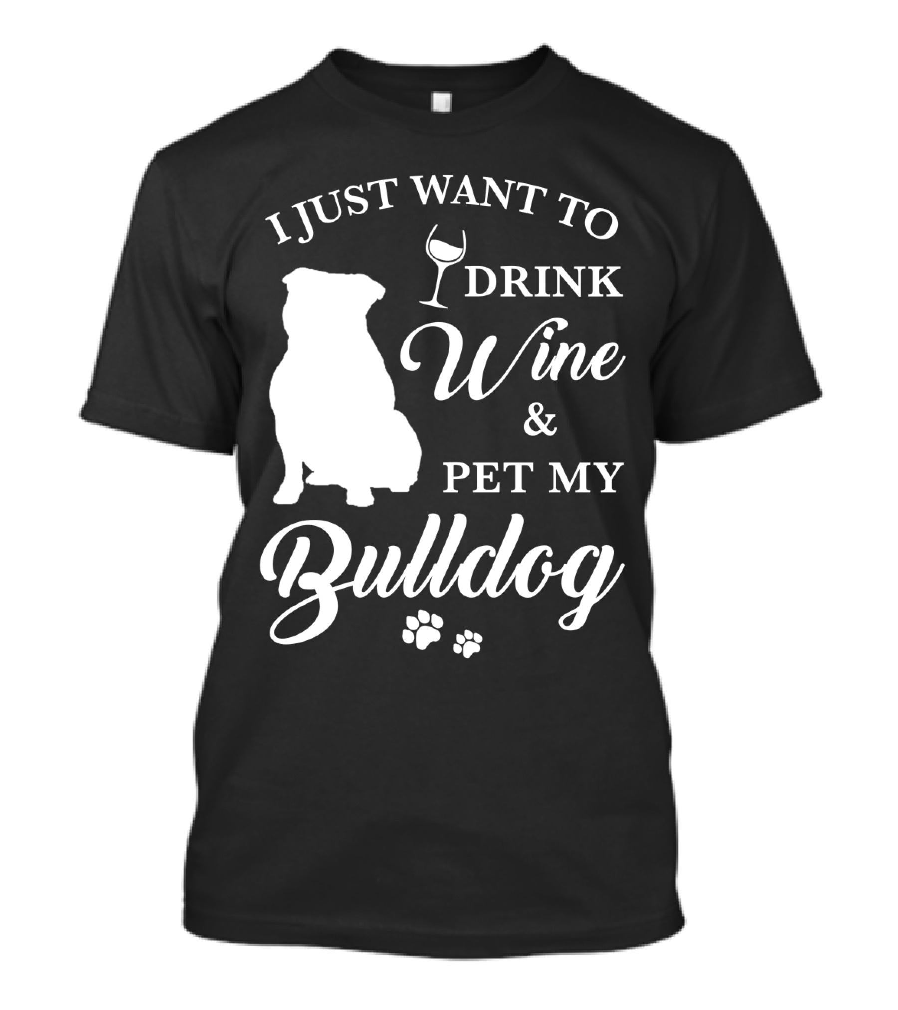 I JUST WANT TO DRINK WINE AND PET MY BULLDOG T-Shirt