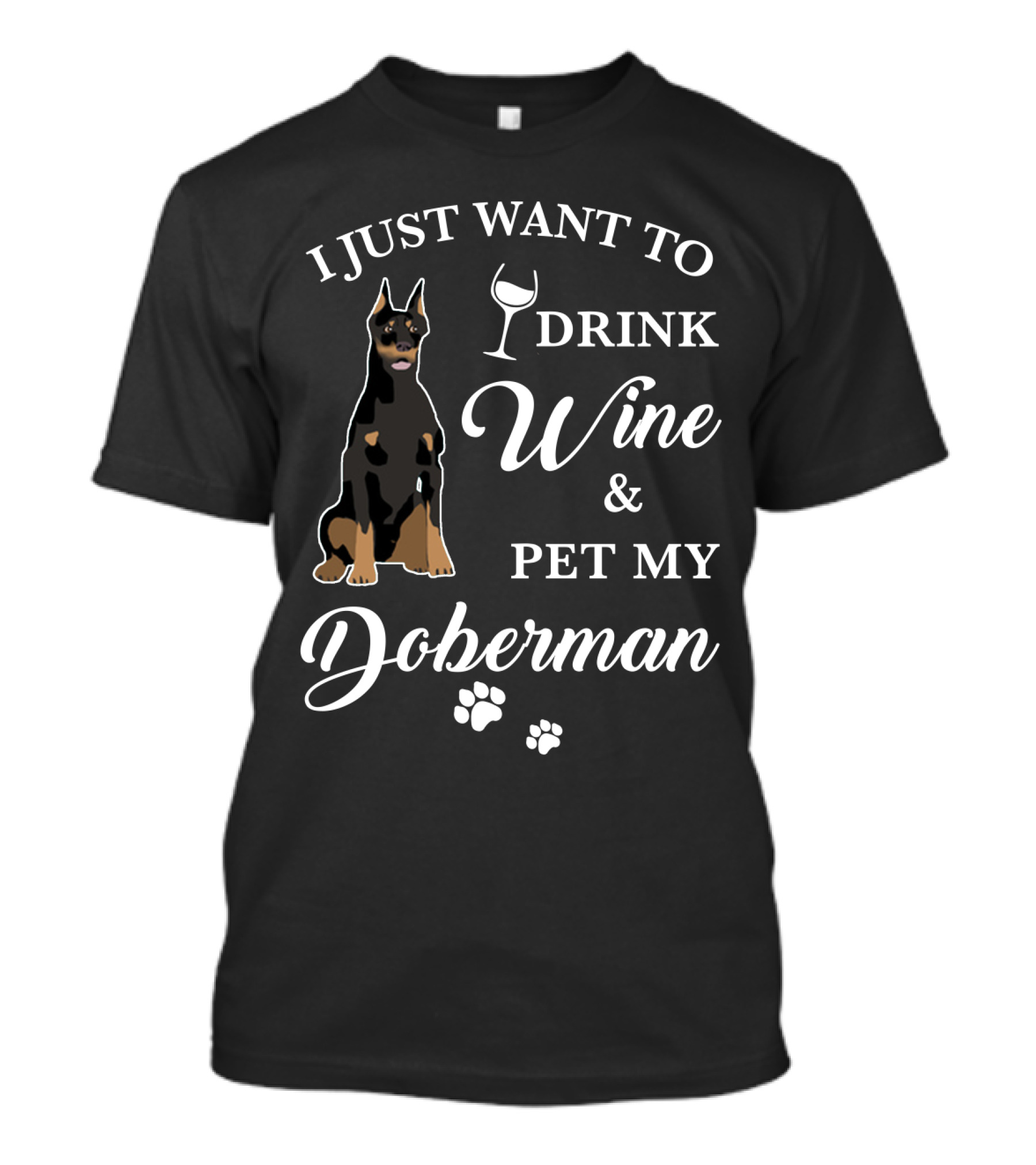 I JUST WANT TO DRINK WINE AND PET MY DOBERMAN T-Shirt