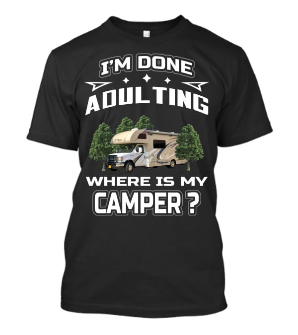 I'm Done Adulting Where Is My Camper T-Shirt