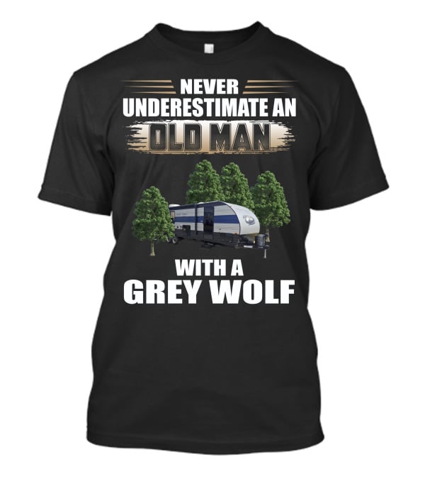 NEVER UNDERESTIMATE AN OLD MAN WITH A GREY WOLF Forest River Cherokee T-Shirt