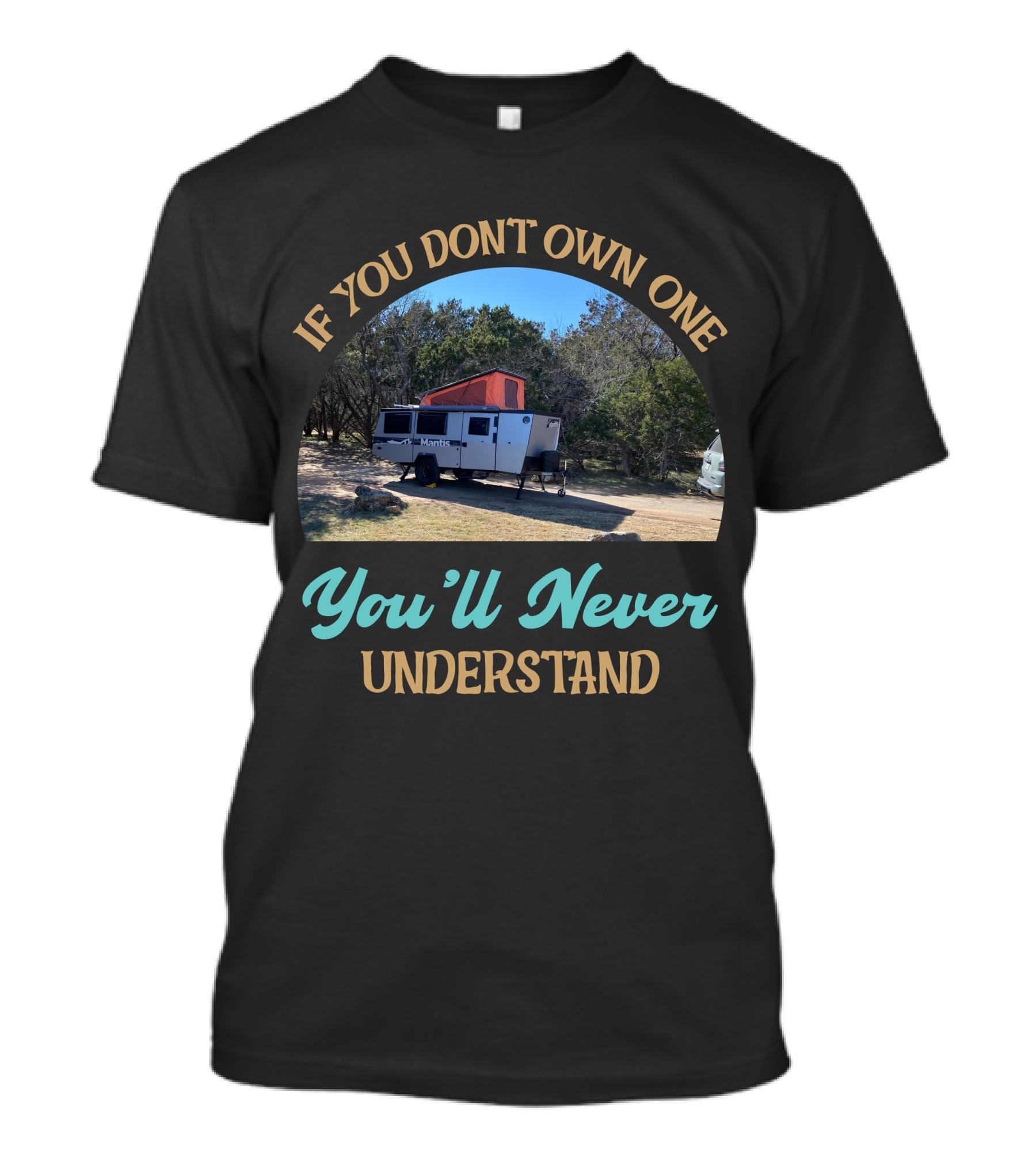 If You Don't Own One You'll Never Understand Taxa Mantis Camper T-Shirt