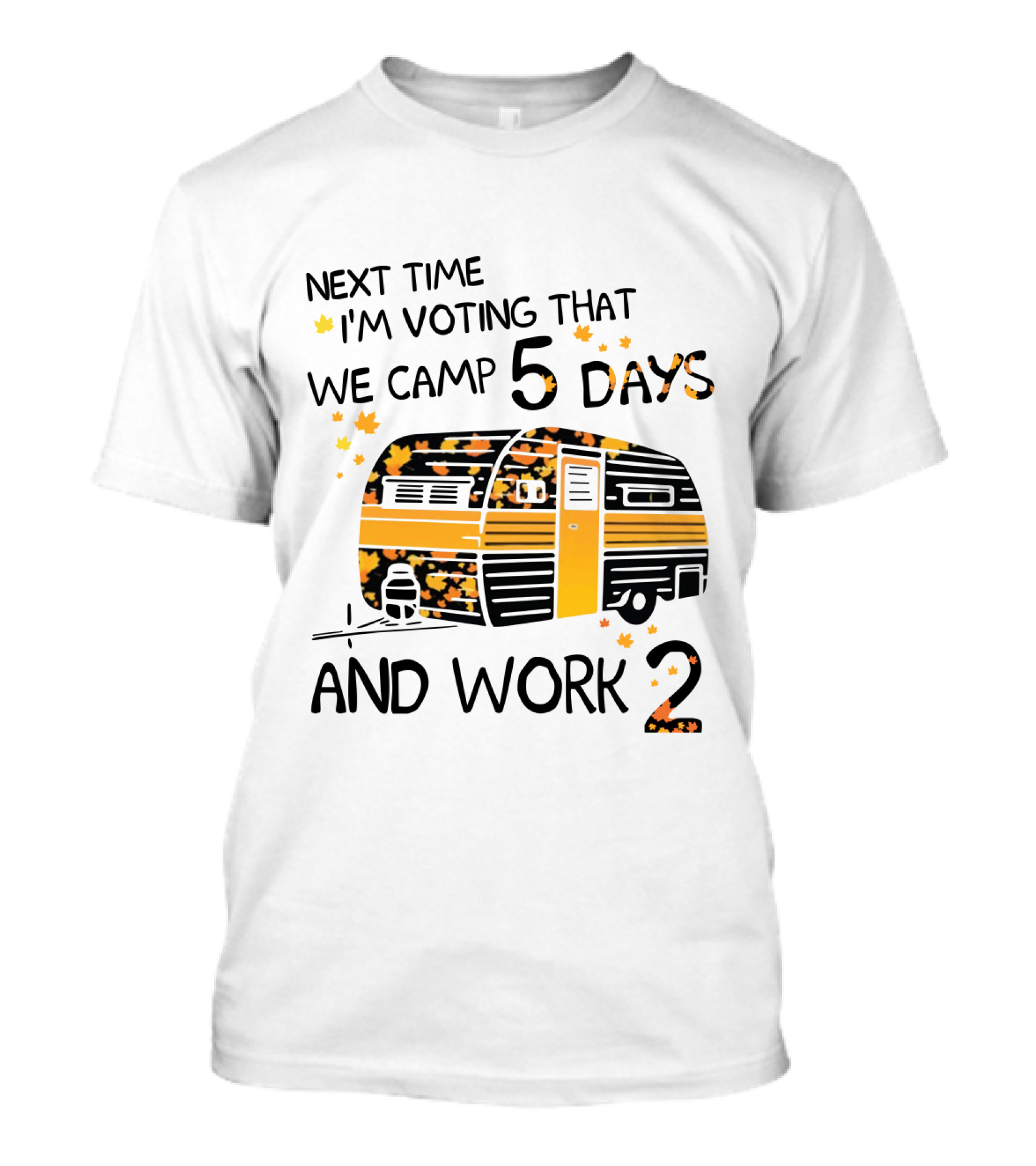 Next Time I'm Voting That We Camp 5 Days And Work 2 With Autumn Leaves And Campervan T-Shirt