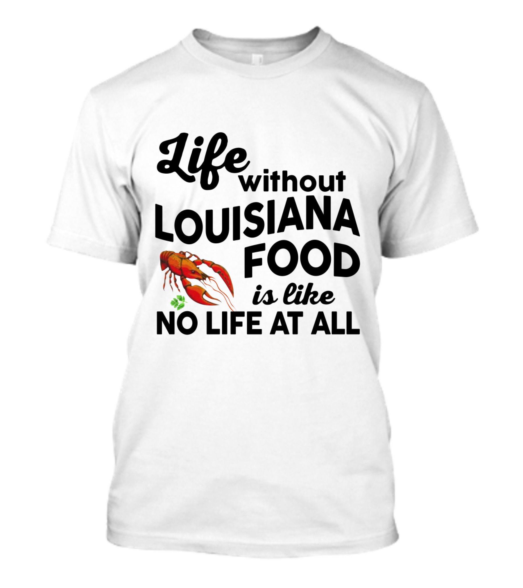 Life Without Louisiana Food Is Like No Life At All Crawfish T-Shirt