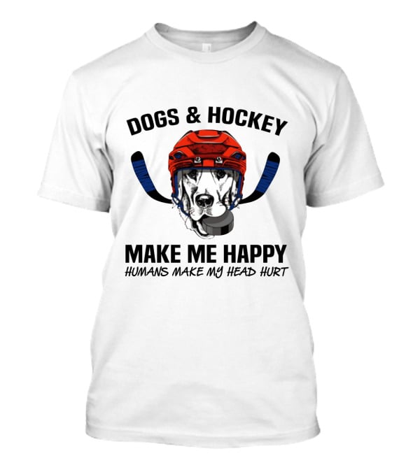 Dogs And Hockey Make Me Happy Humans Make My Head Hurt Hockey Dog Helmet And Pucks T-Shirt