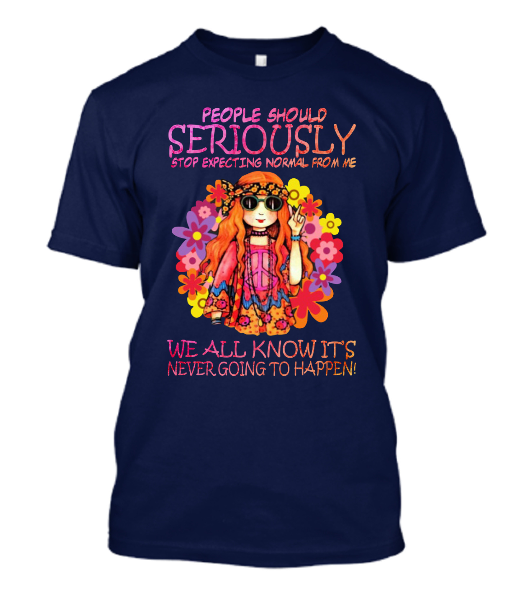 People Should Seriously Stop Expecting Normal From Me Hippie Girl We All Know It's Never Going To Happen T-Shirt