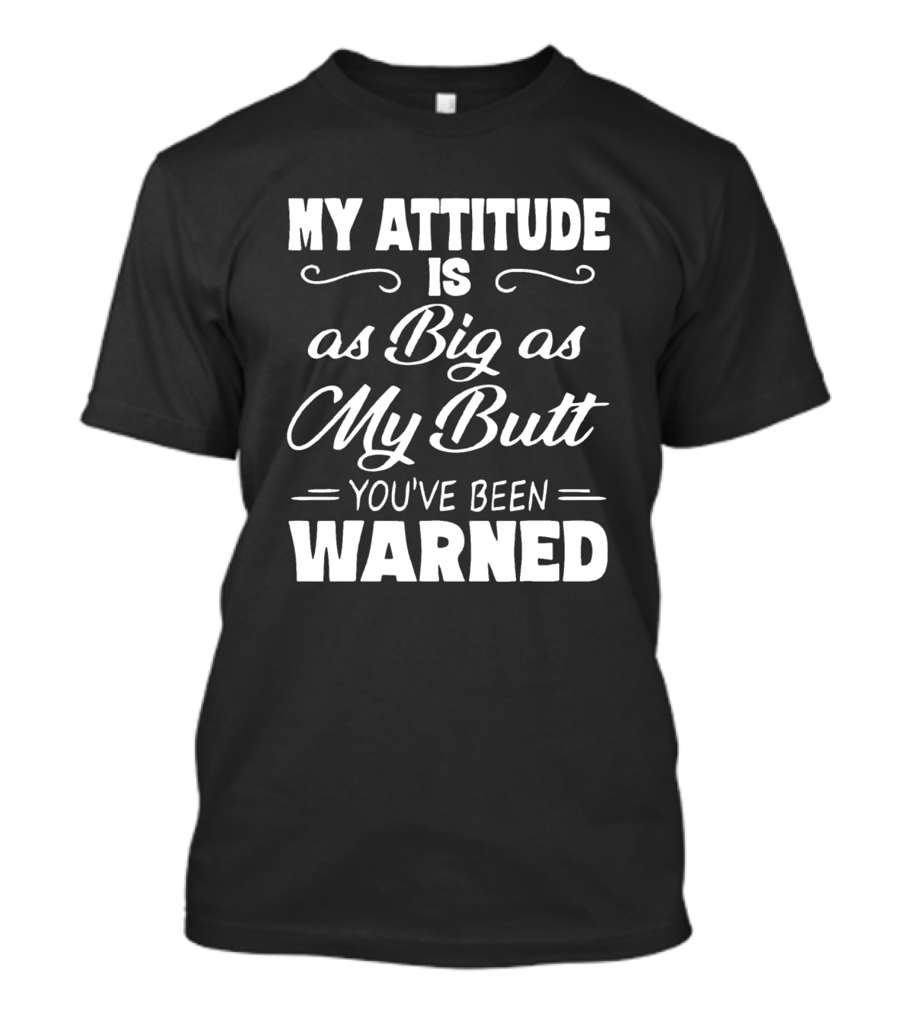 My Attitude Is As Big As My Butt You've Been Warned T-Shirt