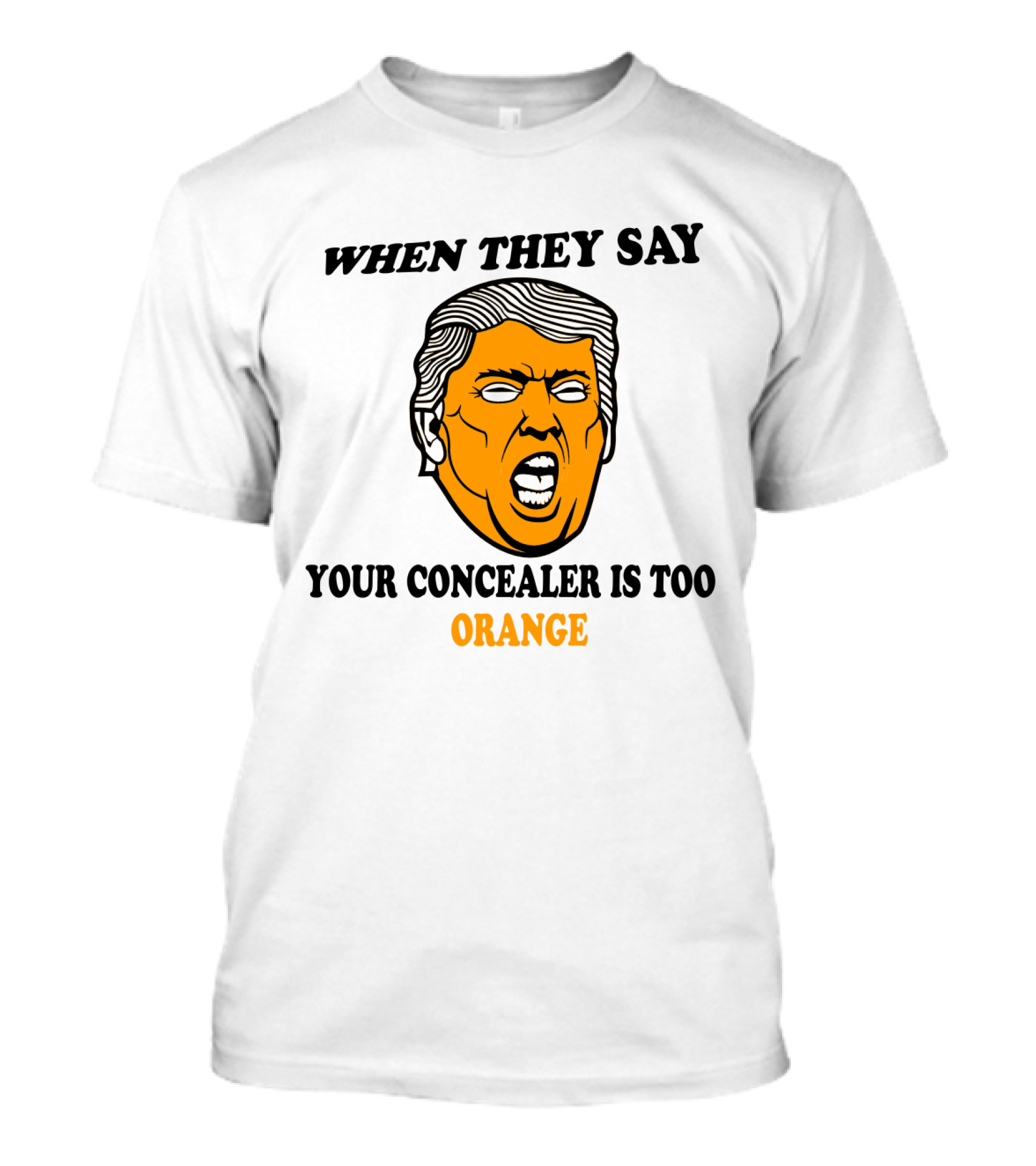 When They Say Your Concealer Is Too Orange T-Shirt