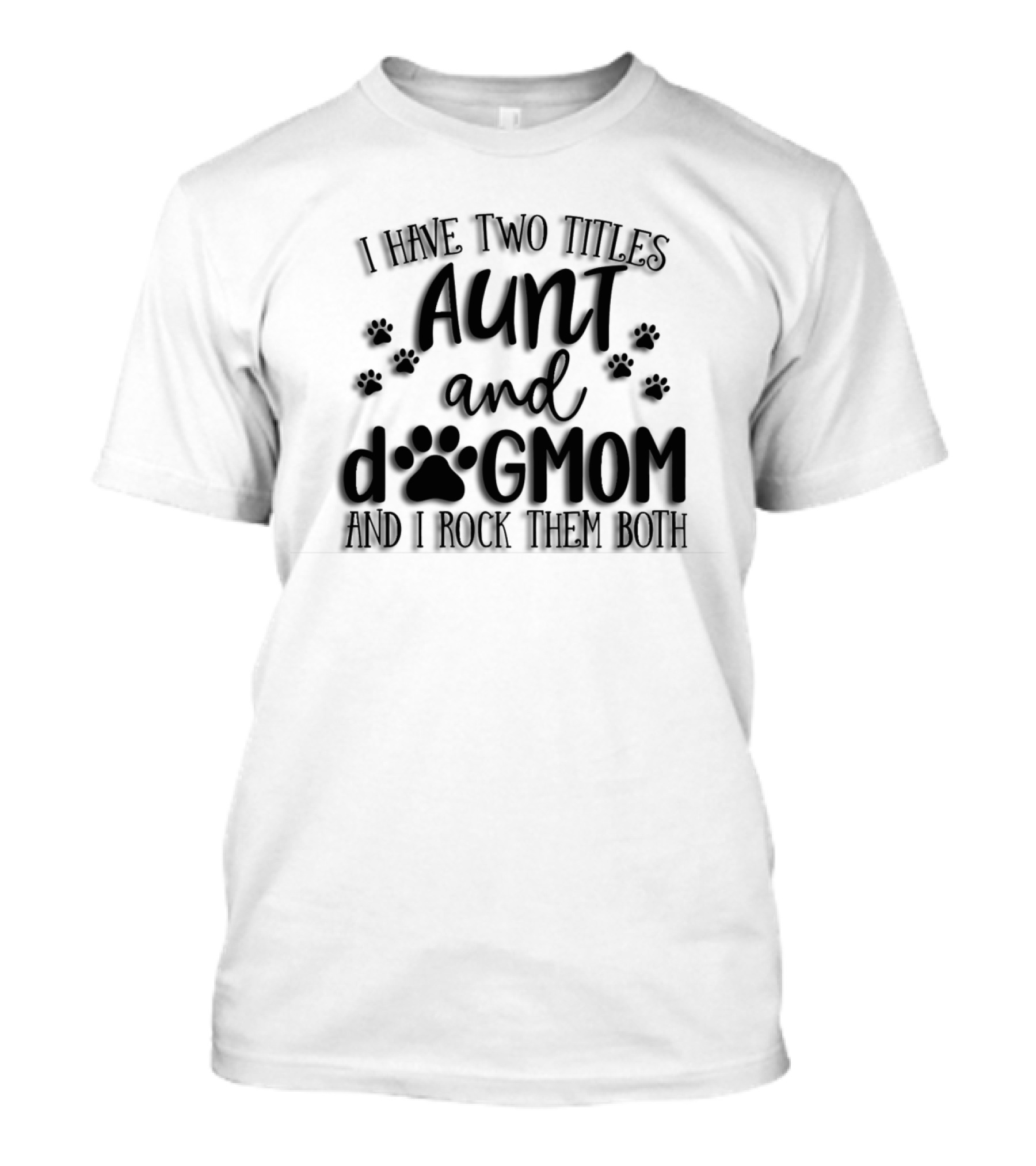 I Have Two Titles Aunt And Dog Mom With Paw Prints And I Rock Them Both T-Shirt