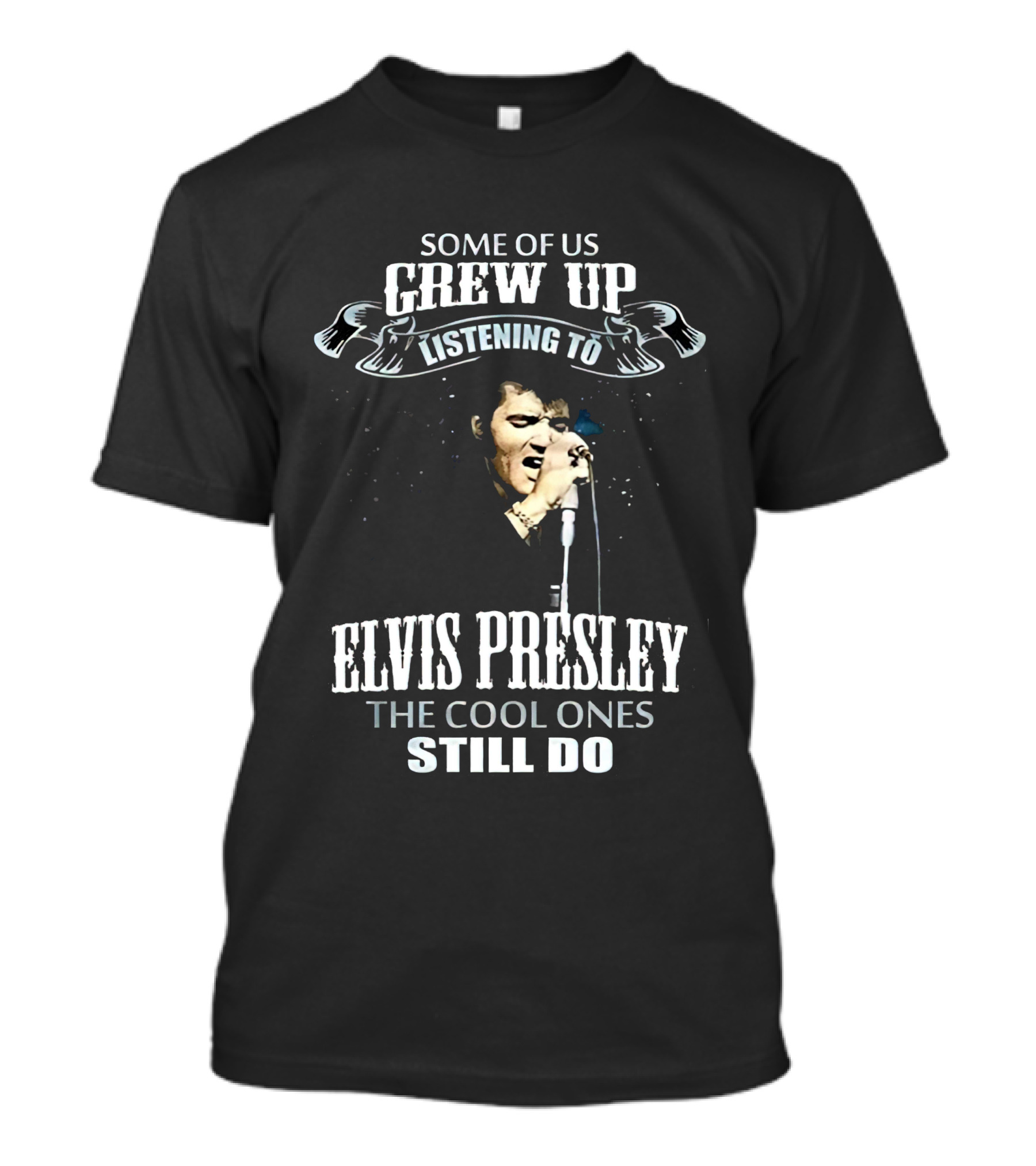 SOME OF US GREW UP LISTENING TO ELVIS PRESLEY THE COOL ONES STILL DO T-Shirt