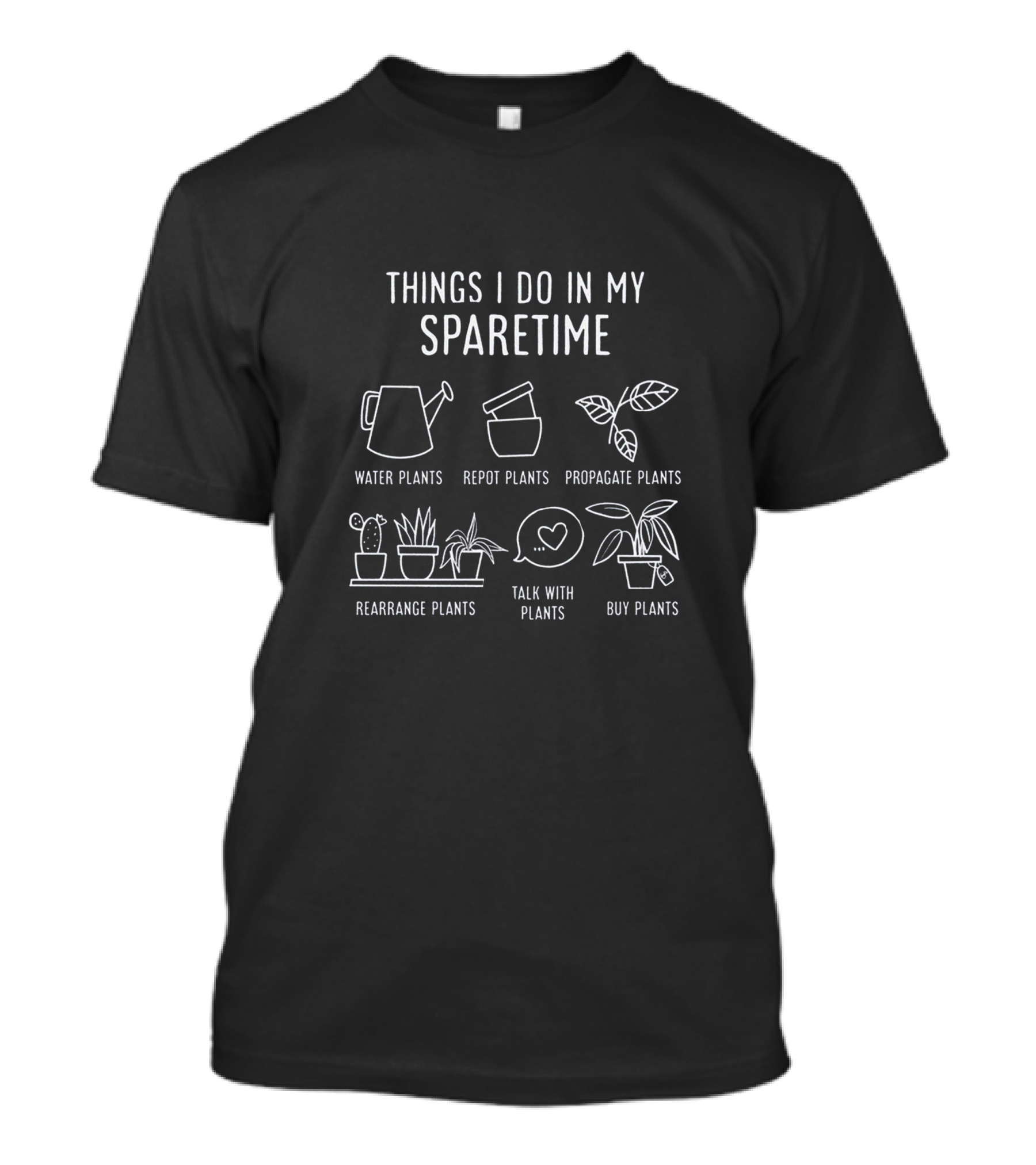 Things I Do In My Spare Time Water Repot Propagate Rearrange Talk Buy Plants T-Shirt