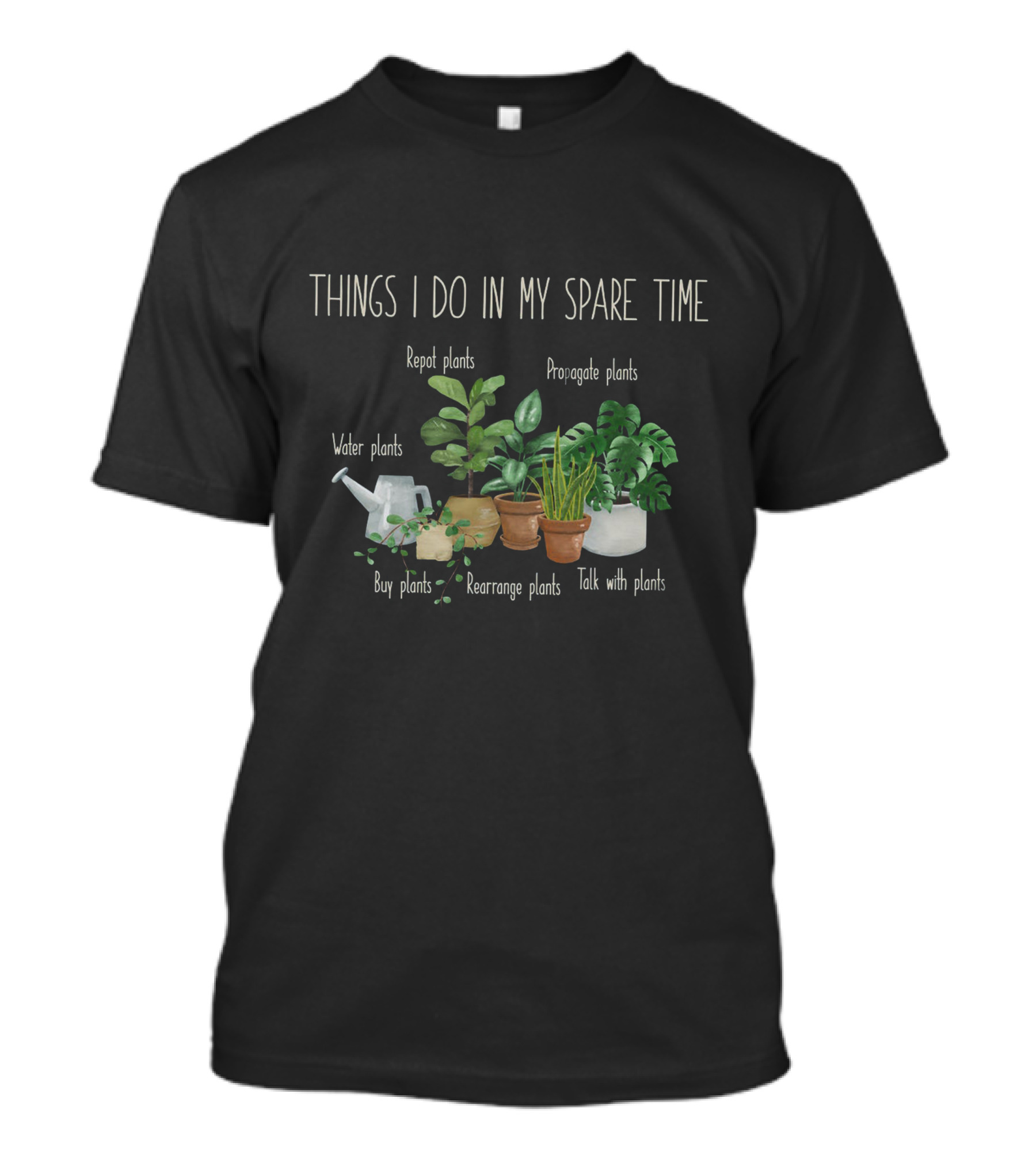 Things I Do In My Spare Time Repot Propagate Water Buy Rearrange Talk Plants T-Shirt