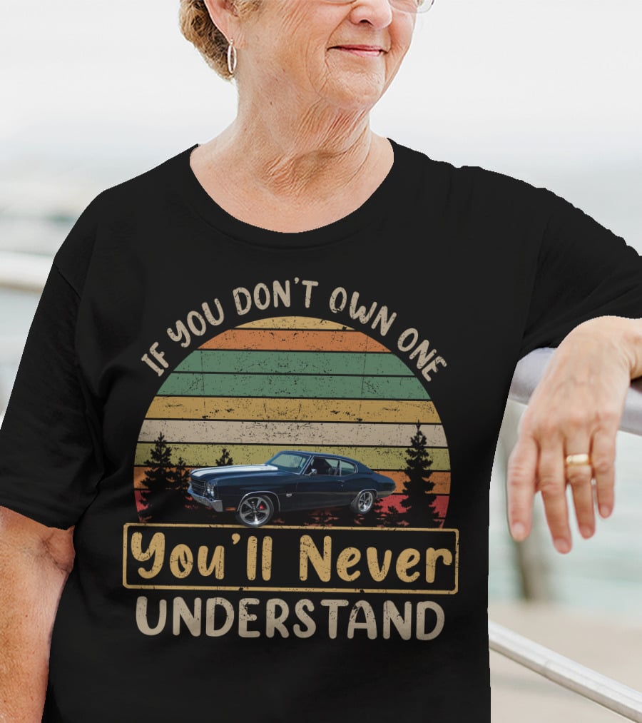 If You Don't Own One You'll Never Understand Chevrolet Chevelle T-Shirt