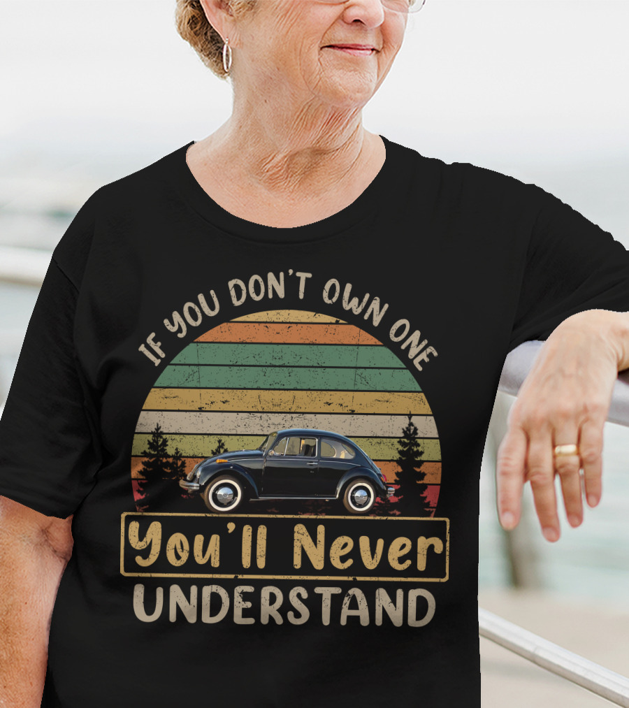 If You Don't Own One You'll Never Understand Classic VW Beetle T-Shirt