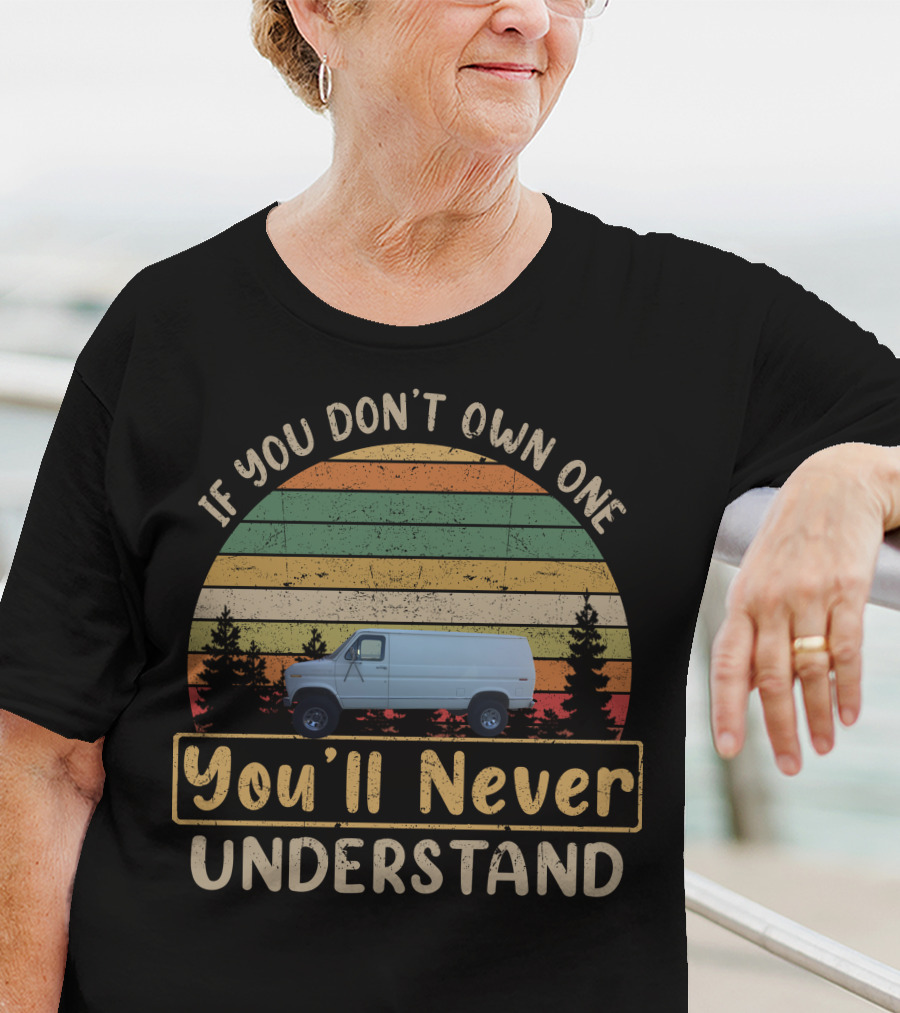 Gen 3 Ford Econoline 4x4 If You Don't Own One You'll Never Understand T-Shirt