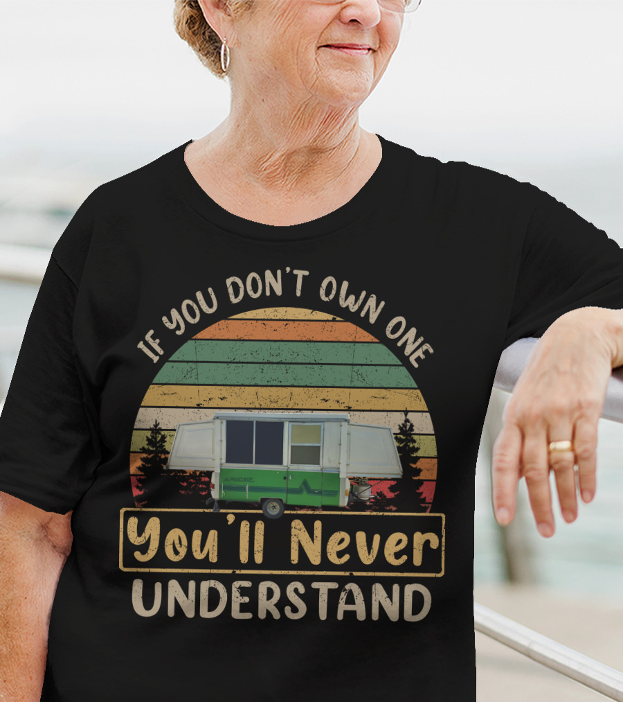 If You Don't Own One You'll Never Understand Apache Camper T-Shirt