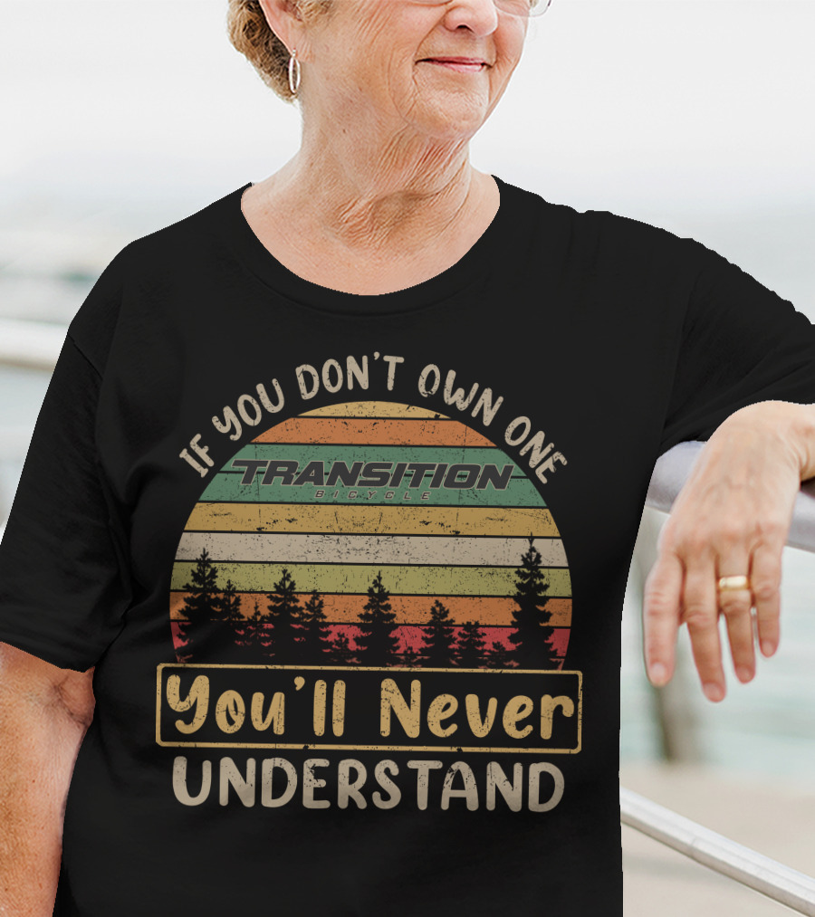 If You Don't Own One Transition Bicycle You'll Never Understand T-Shirt