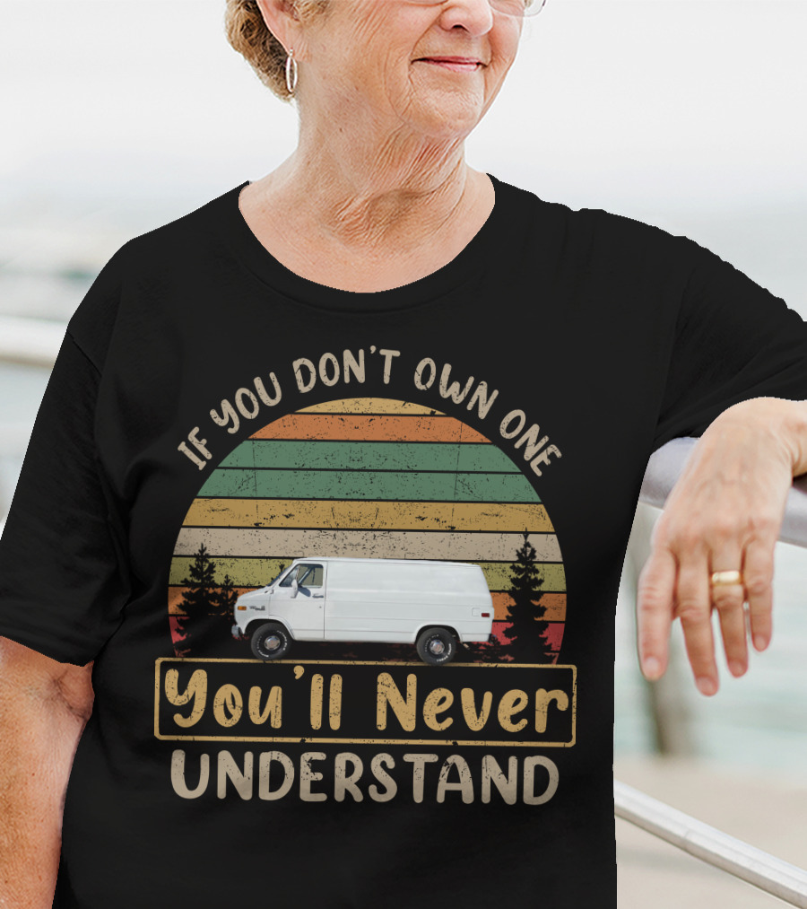 If You Don't Own One You'll Never Understand GMC Vandura Vans T-Shirt