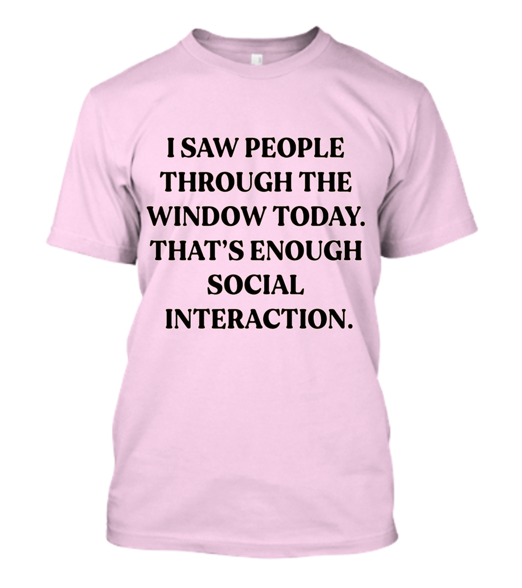 I Saw People Through The Window Today That's Enough Social Interaction T-Shirt