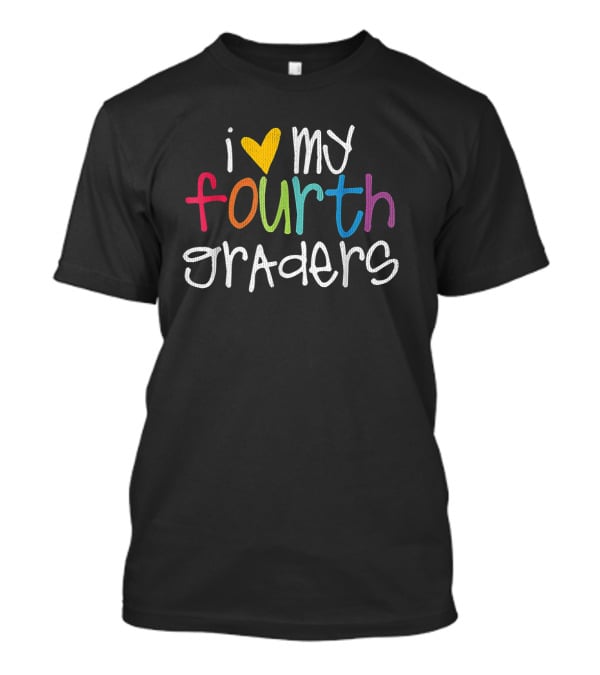 I Love My Fourth Graders Colorful Heart T-Shirt