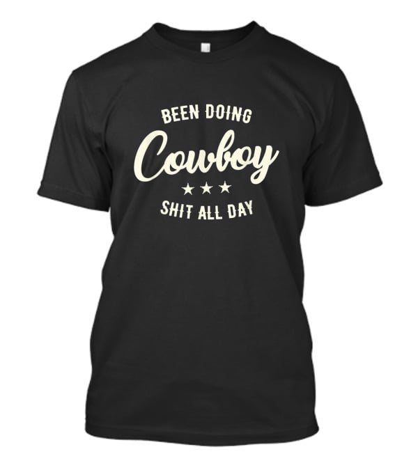 Been Doing Cowboy Shit All Day Rustic Western T-Shirt