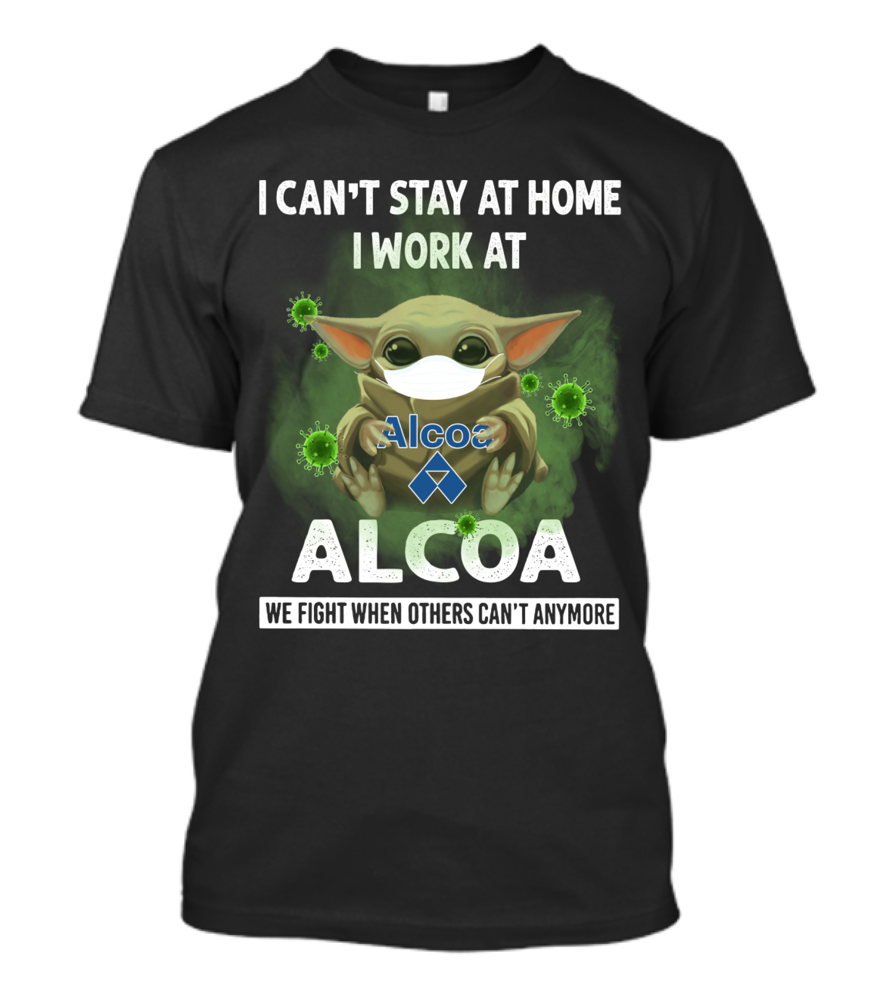 I Can't Stay At Home I Work At Alcoa We Fight When Others Can't Anymore T-Shirt