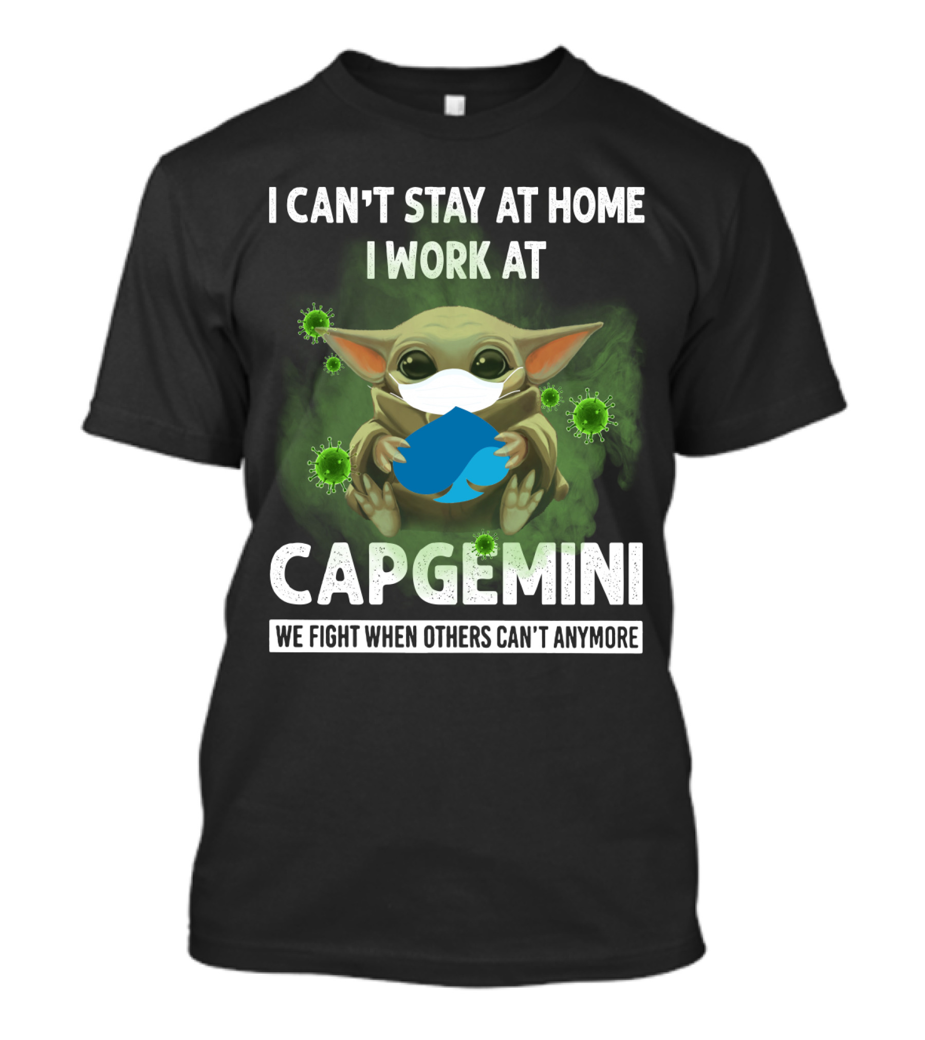 I CAN'T STAY AT HOME I WORK AT CAPGEMINI WE FIGHT WHEN OTHERS CAN'T ANYMORE T-Shirt