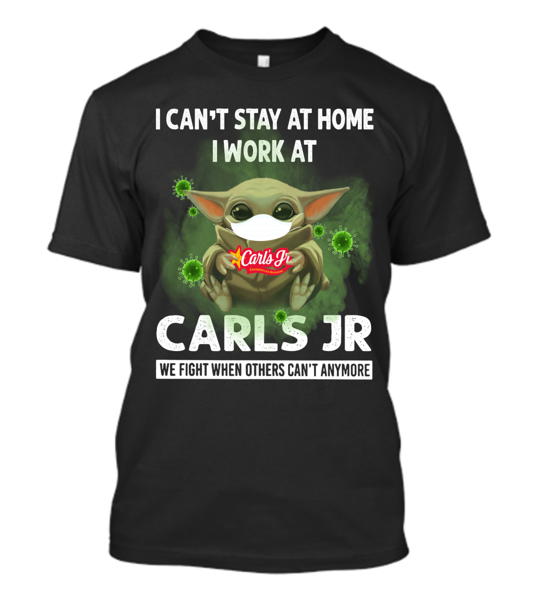 I CAN'T STAY AT HOME I WORK AT CARLS JR WE FIGHT WHEN OTHERS CAN'T ANYMORE T-Shirt