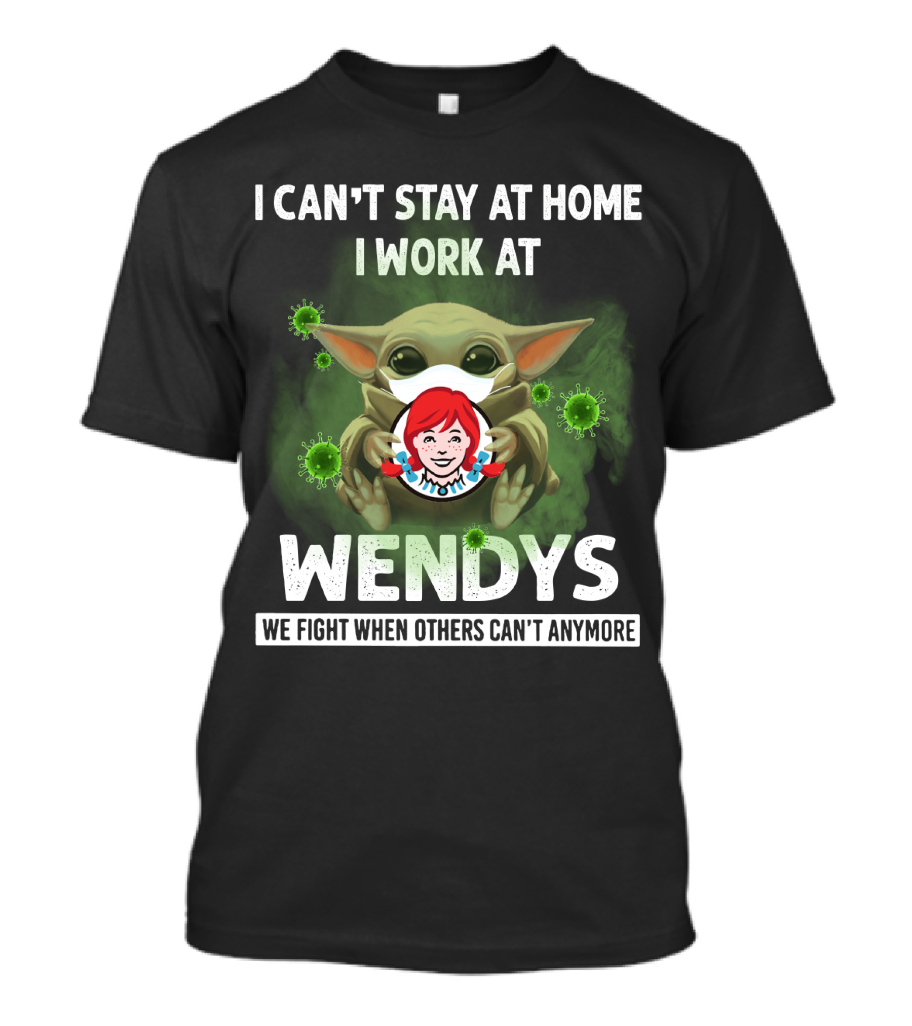 I Can't Stay At Home I Work At Wendys We Fight When Others Can't Anymore T-Shirt