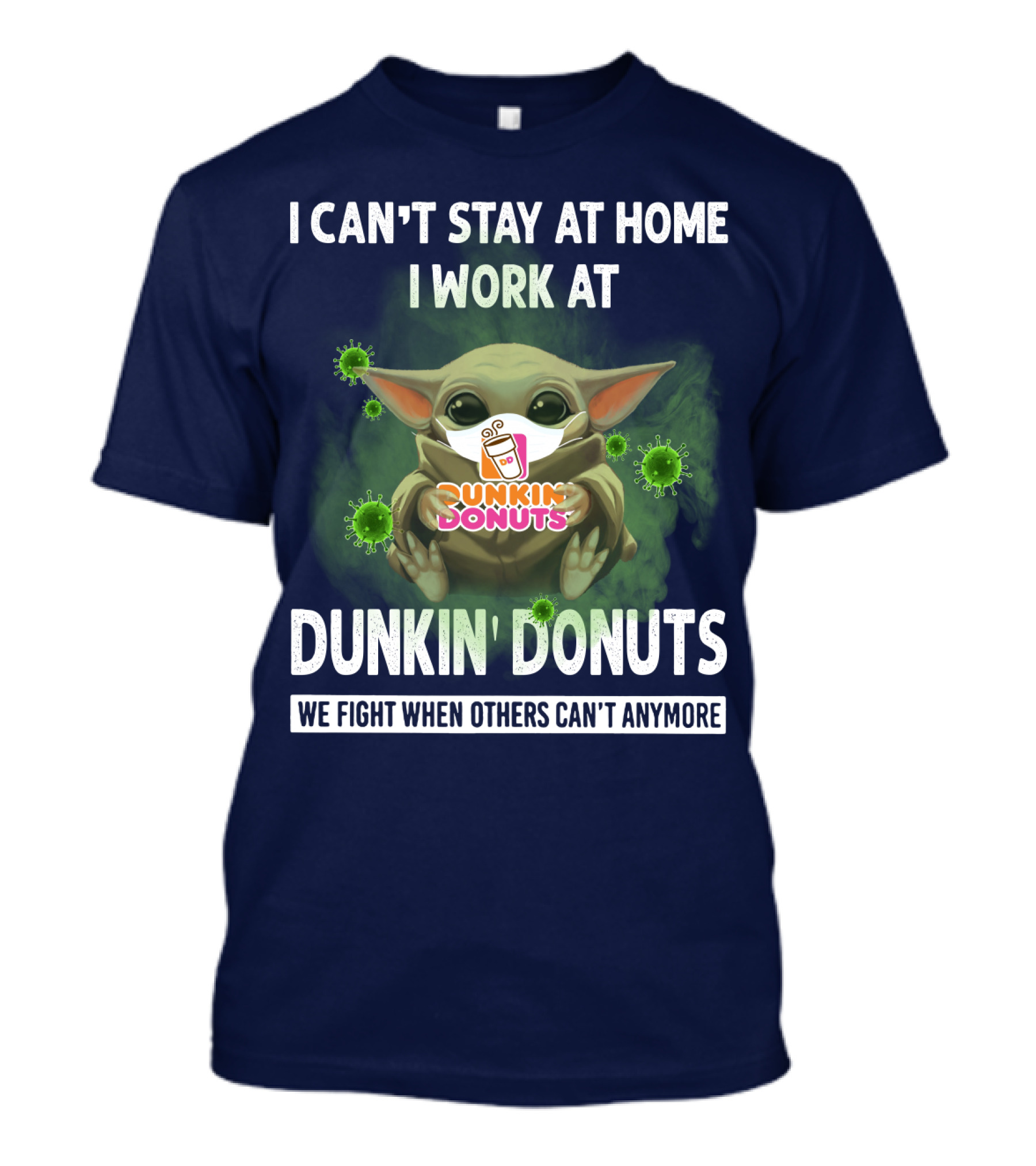 I CAN'T STAY AT HOME I WORK AT DUNKIN' DONUTS WE FIGHT WHEN OTHERS CAN'T ANYMORE T-Shirt