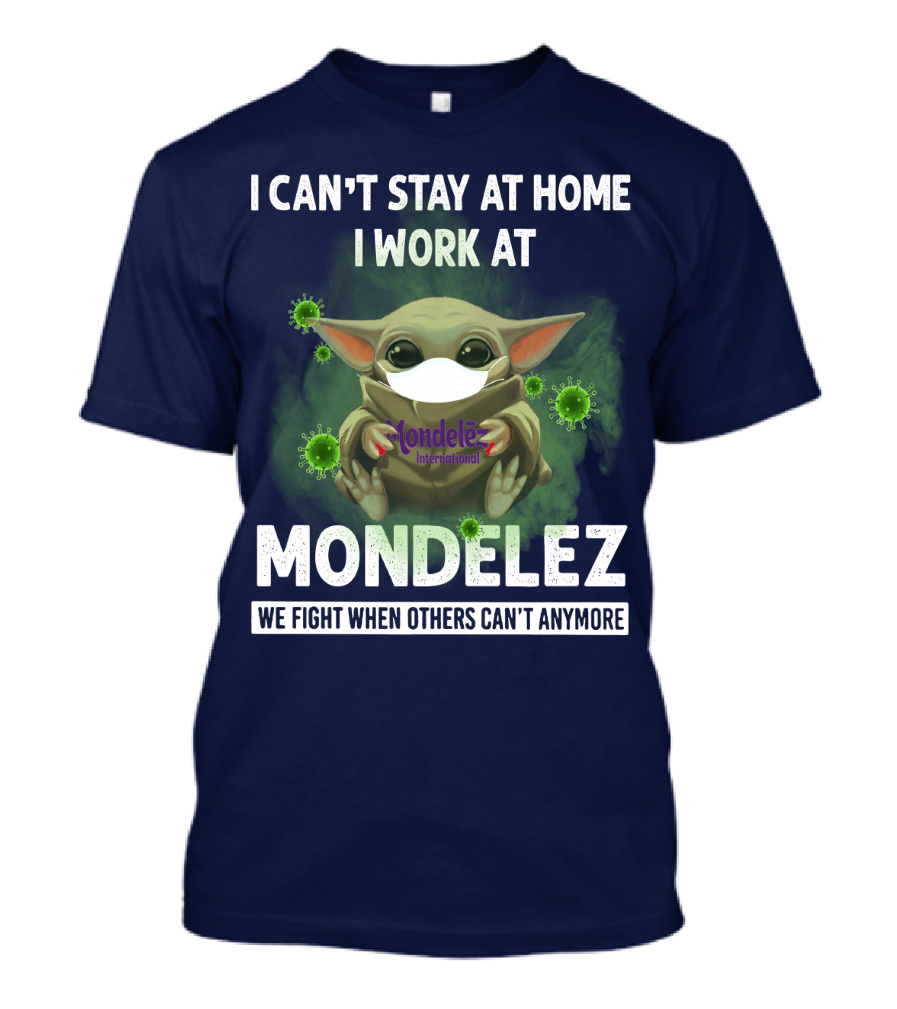 I CAN'T STAY AT HOME I WORK AT MONDELEZ WE FIGHT WHEN OTHERS CAN'T ANYMORE T-Shirt
