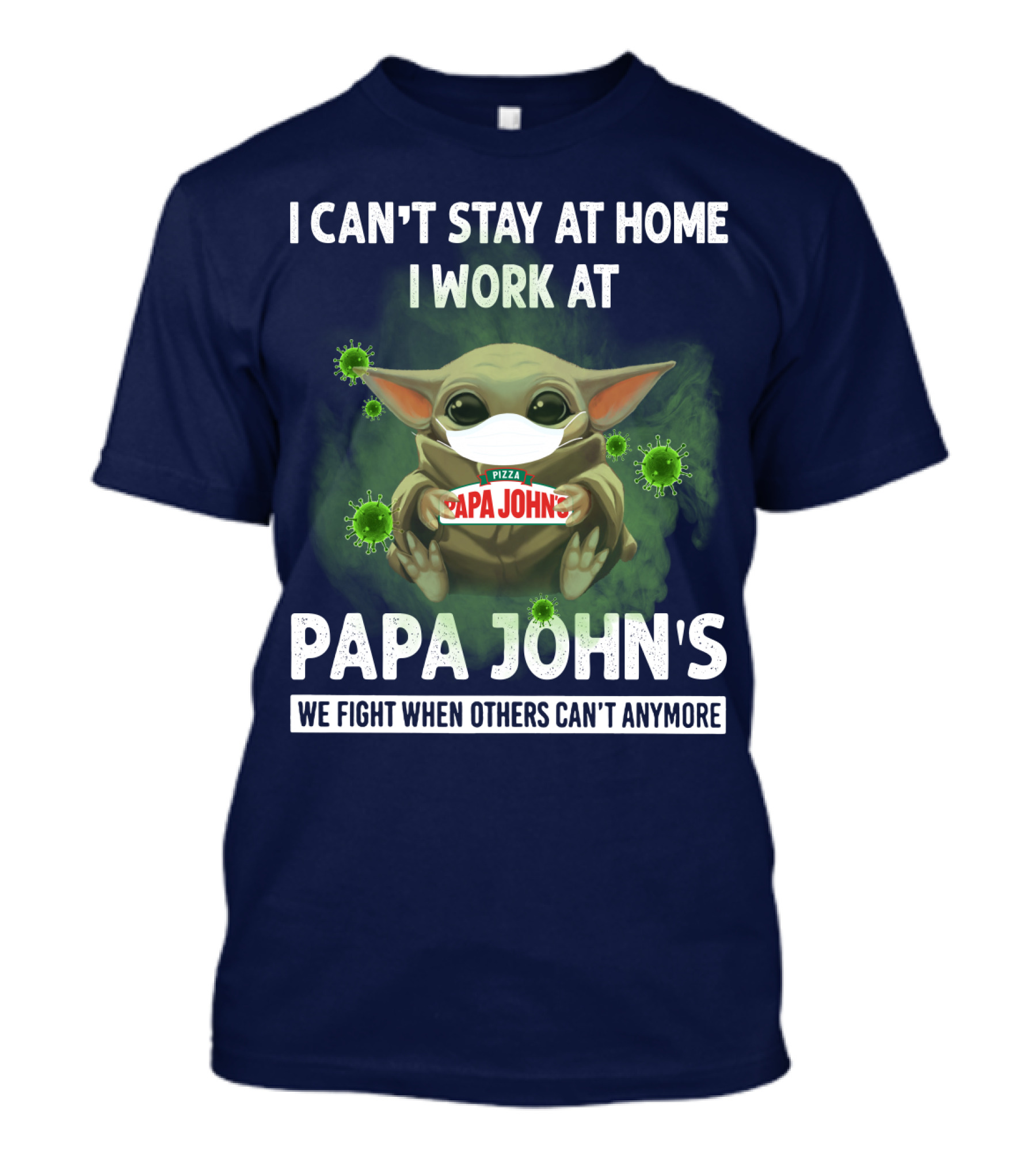 I Can't Stay At Home I Work At Papa John's We Fight When Others Can't Anymore Pizza T-Shirt