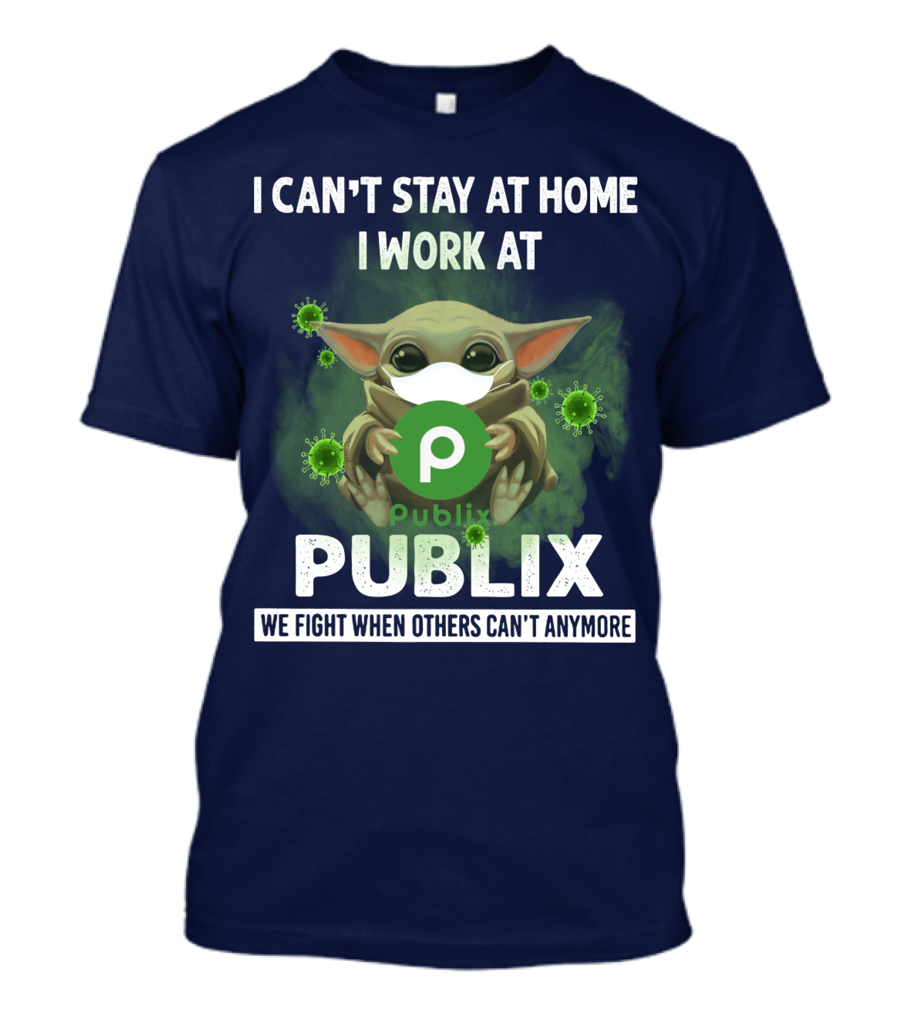 I CAN'T STAY AT HOME I WORK AT PUBLIX WE FIGHT WHEN OTHERS CAN'T ANYMORE T-Shirt