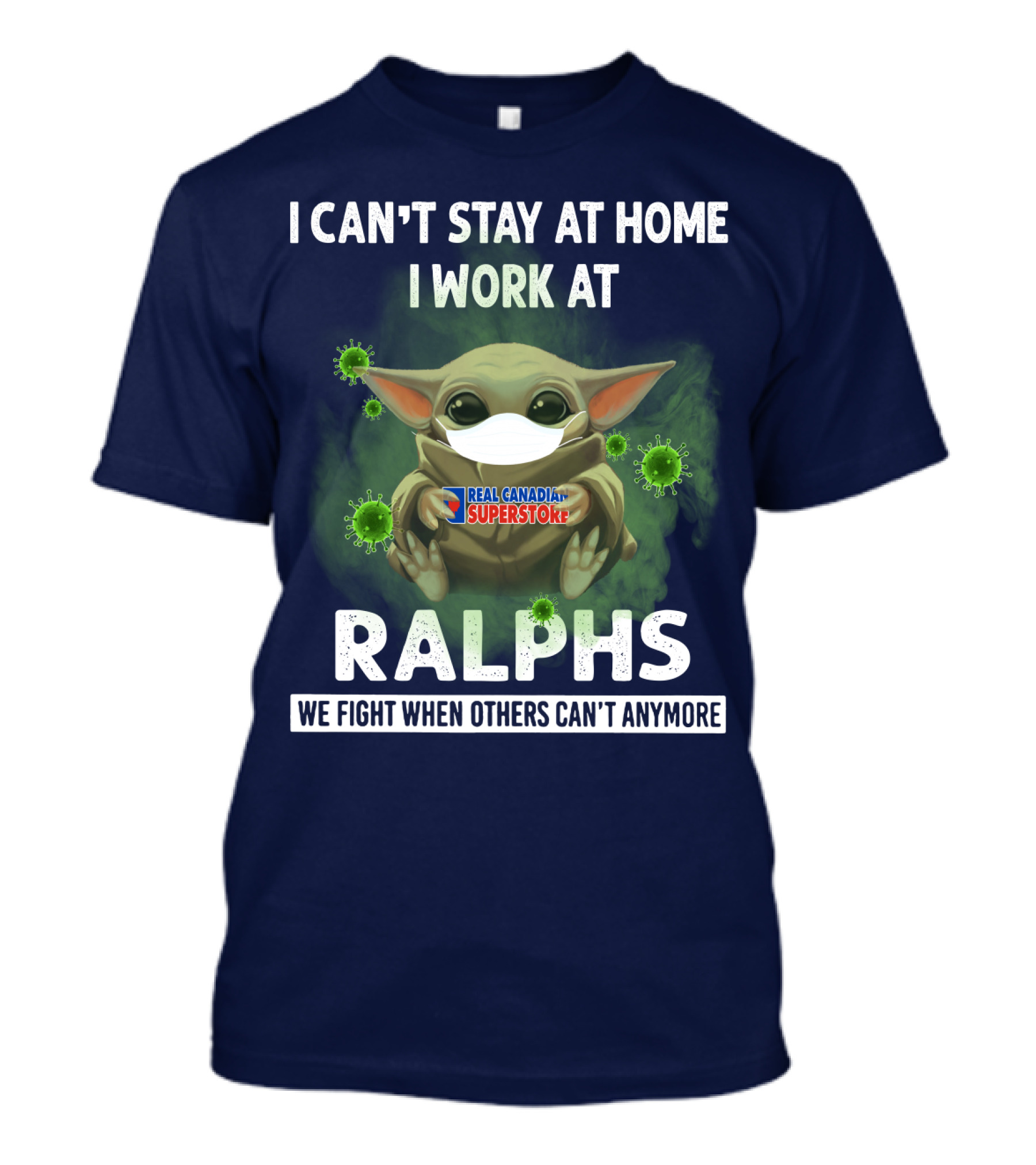 I CAN'T STAY AT HOME I WORK AT REAL CANADIAN SUPERSTORE RALPHS WE FIGHT WHEN OTHERS CAN'T ANYMORE T-Shirt