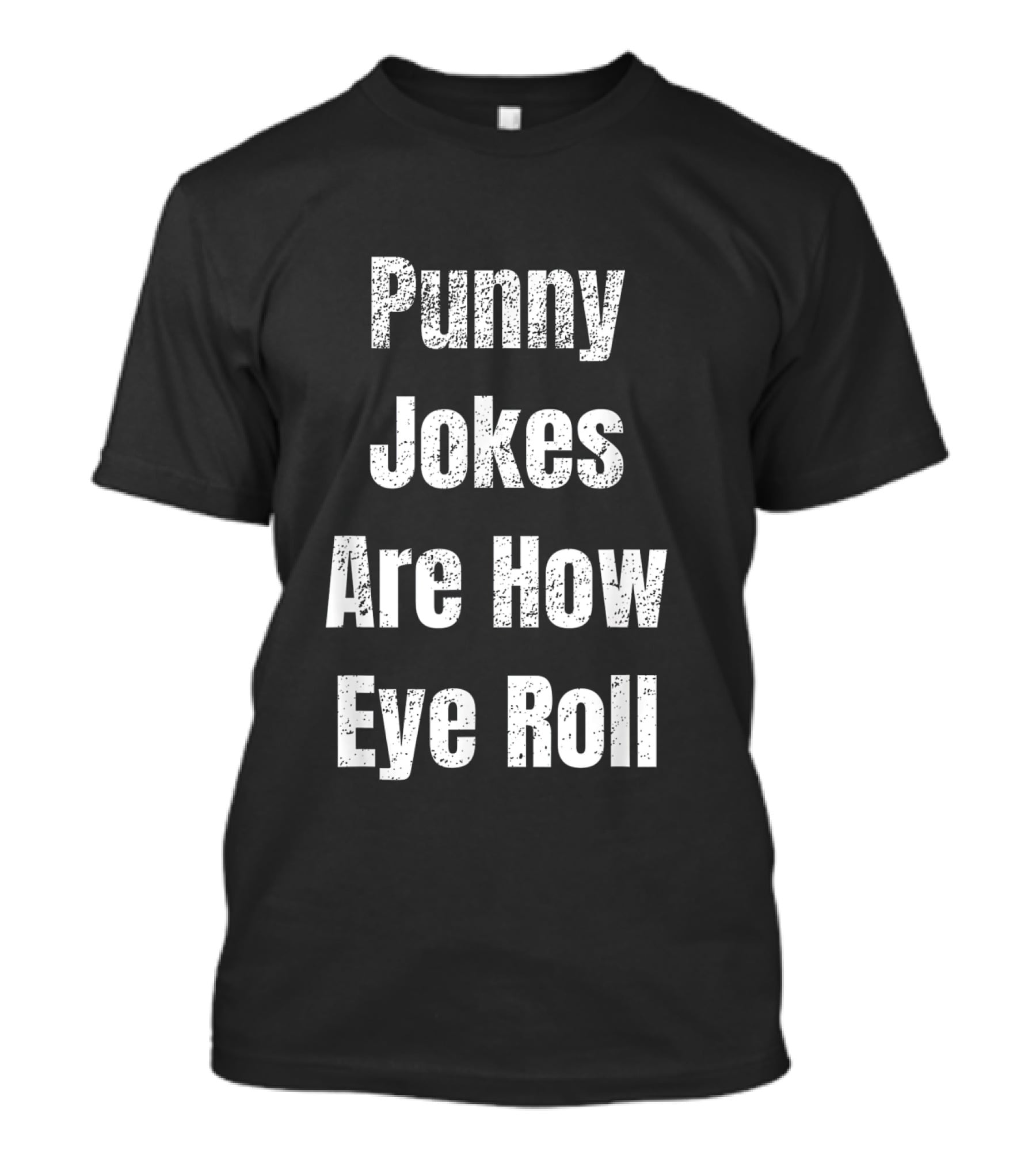 Punny Jokes Are How Eye Roll Bad Puns Humor Sarcastic Wit T-Shirt