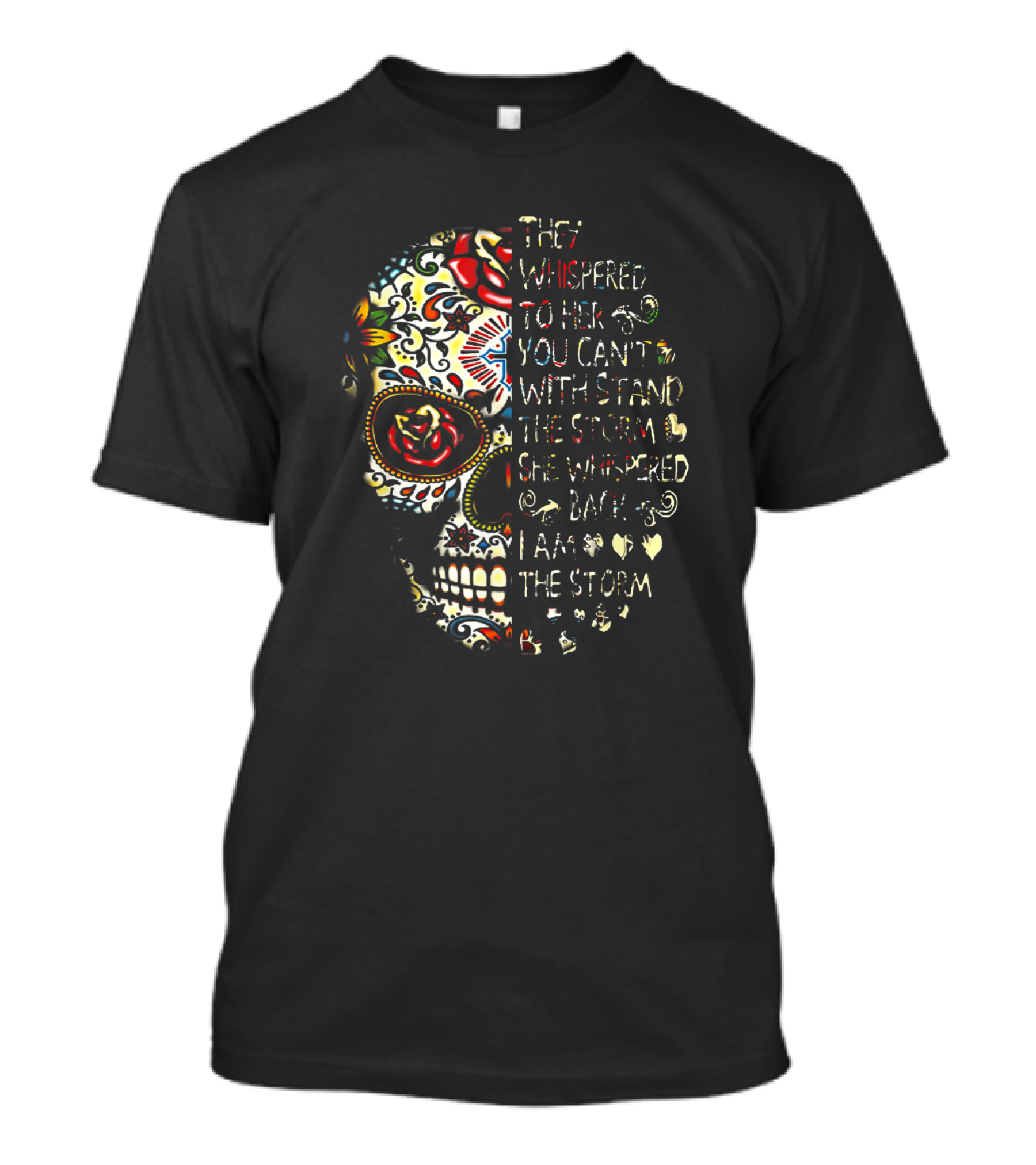 They Whispered You Can’t Withstand The Storm Sugar Skull She Whispered I Am The Storm T-Shirt