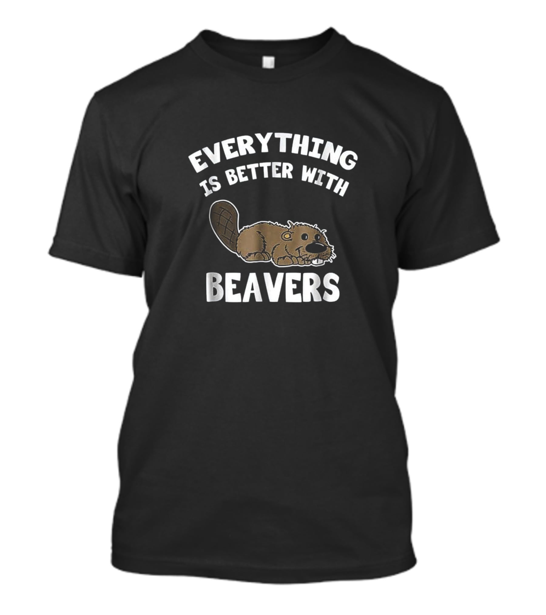 Everything Is Better With Beavers Beaver T-Shirt