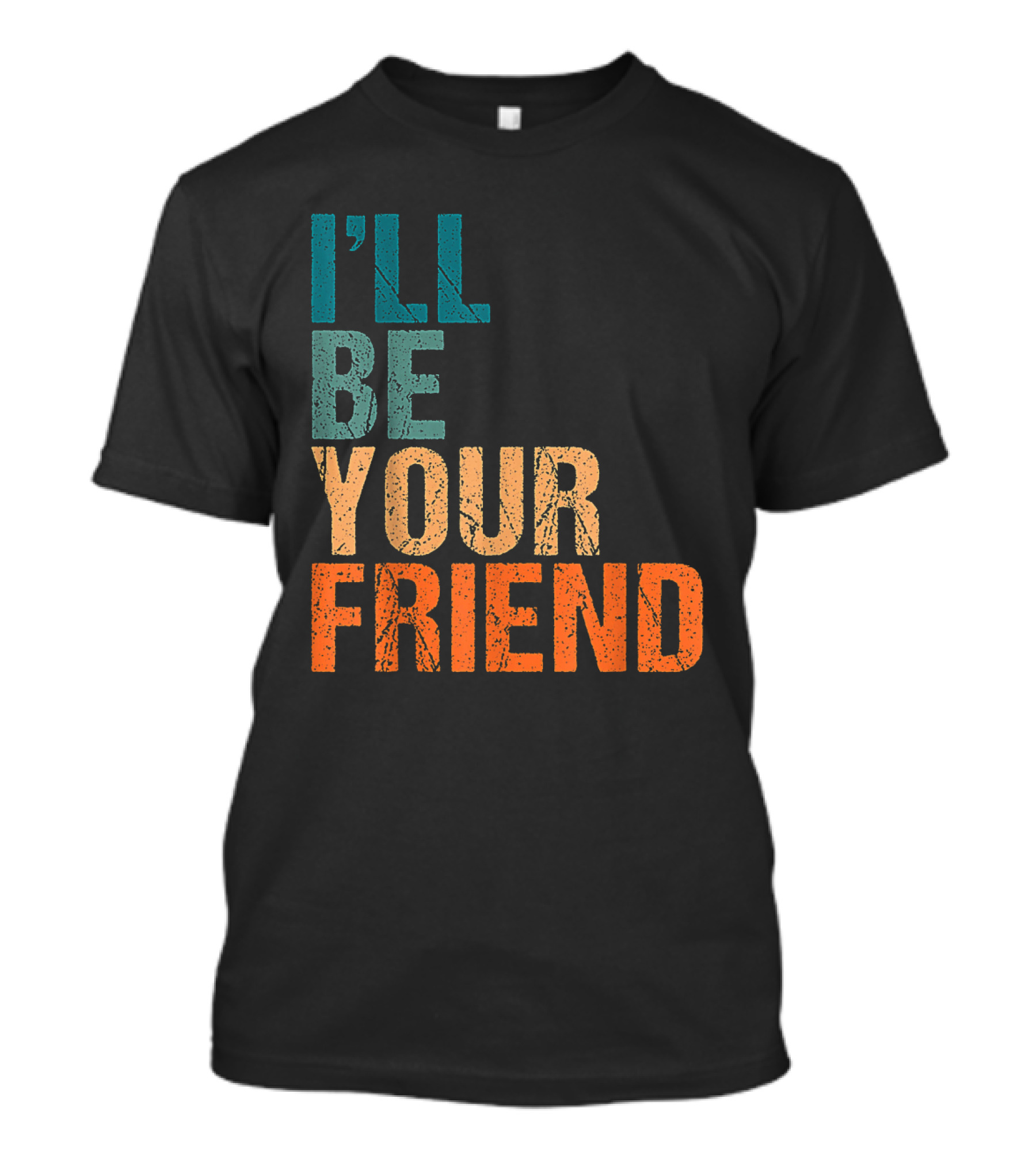Vintage Distressed Text Style I'll Be Your Friend T-Shirt