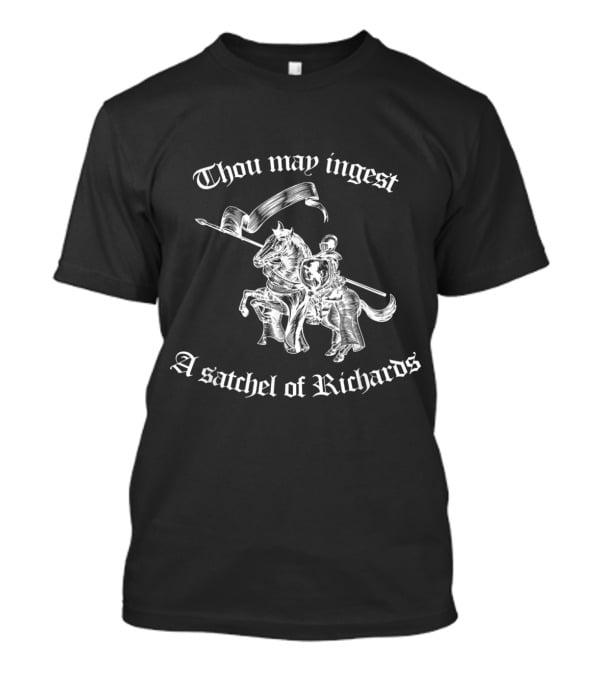 Thou May Ingest A Satchel Of Richards Medieval Knight Riding Horse T-Shirt