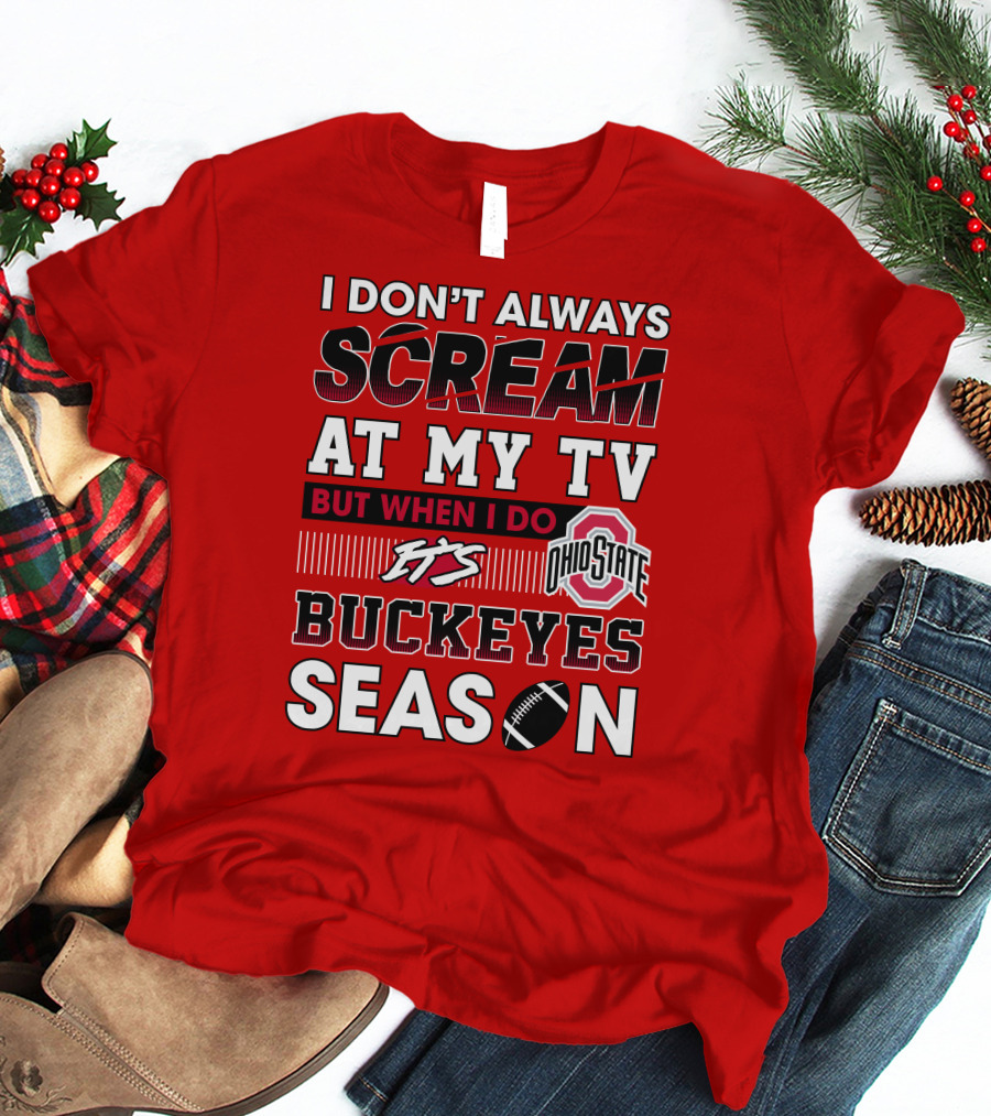 I Don't Always Scream At My Tv But When I Do It's Ohio State Buckeyes Season T-Shirt