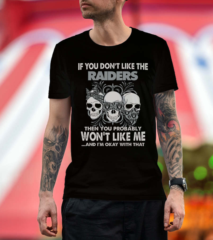 If You Don't Like The Raiders Then You Probably Won't Like Me Skull T-Shirt