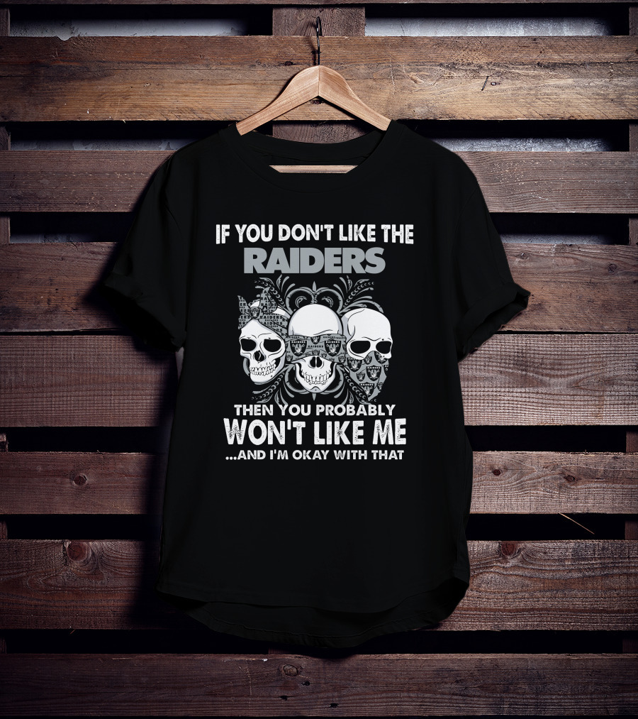 If You Don't Like The Raiders Then You Probably Won't Like Me Skull T-Shirt