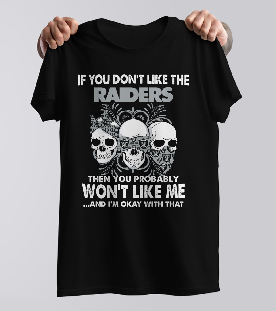If You Don't Like The Raiders Then You Probably Won't Like Me Skull T-Shirt