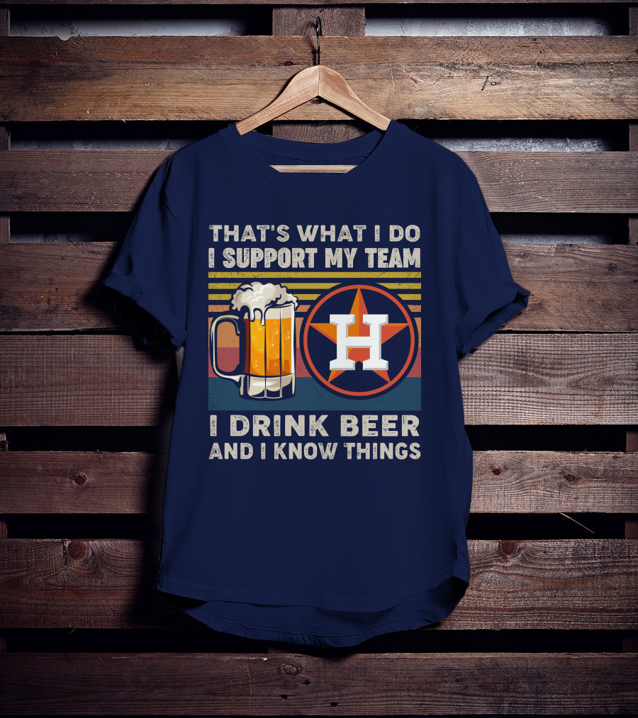 That's What I Do I Support My Team I Drink Beer And I Know Things Houston Baseball T-Shirt