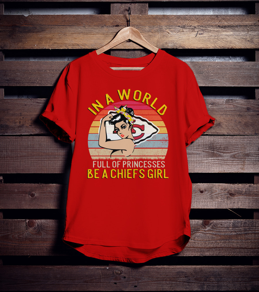 In A World Full Of Princesses Be A Chiefs Girl T-Shirt