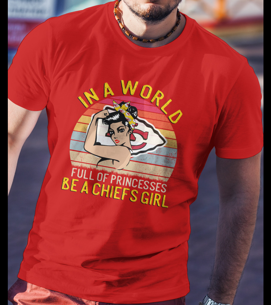 In A World Full Of Princesses Be A Chiefs Girl T-Shirt