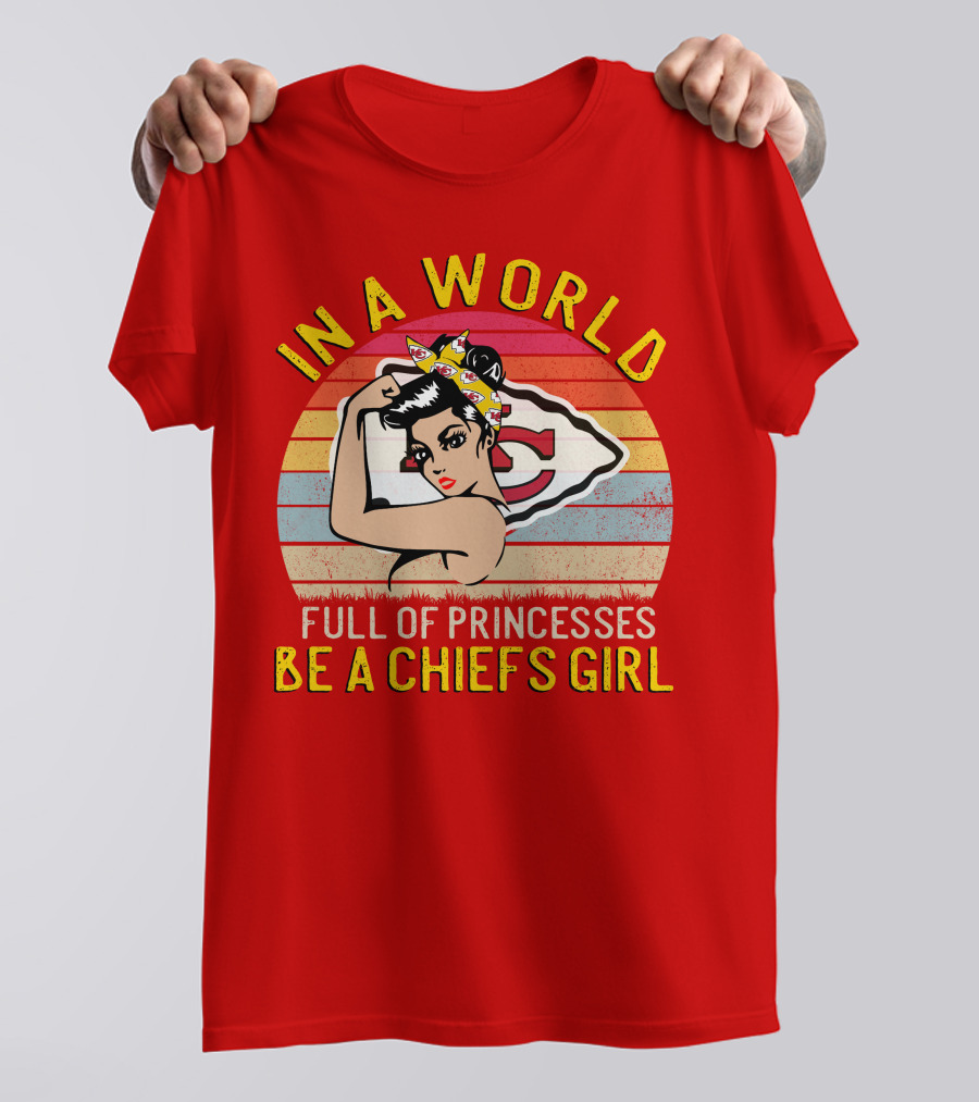 In A World Full Of Princesses Be A Chiefs Girl T-Shirt