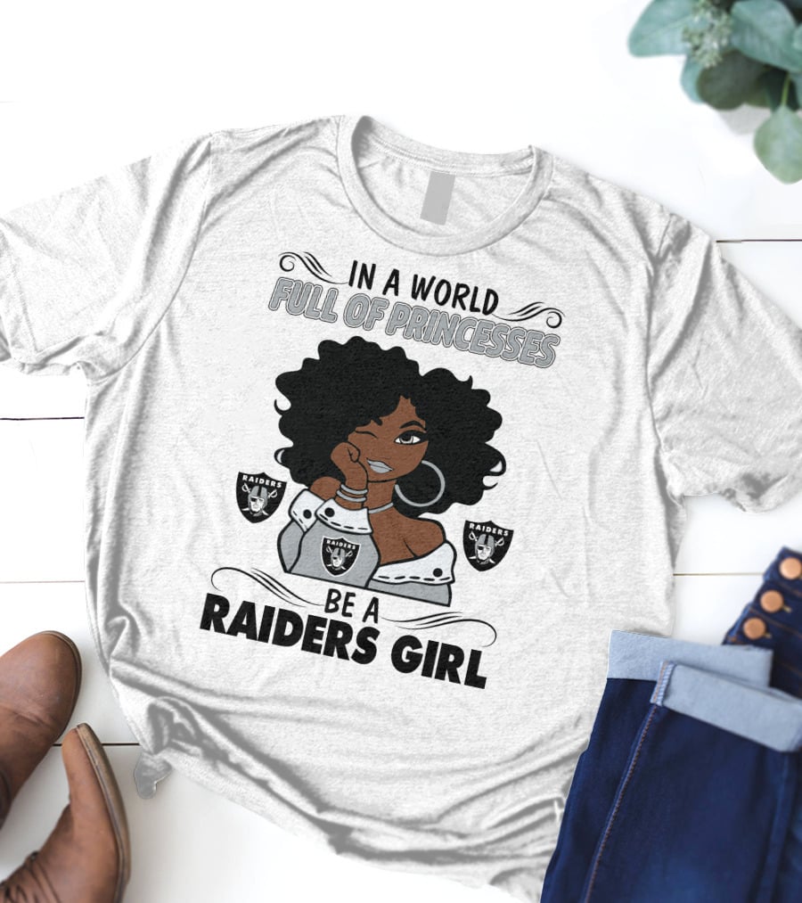In A World Full Of Princesses Be A Raiders Girl Raiders Raiders Raiders T-Shirt