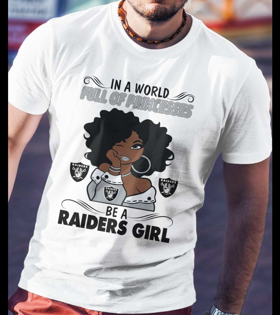In A World Full Of Princesses Be A Raiders Girl Raiders Raiders Raiders T-Shirt