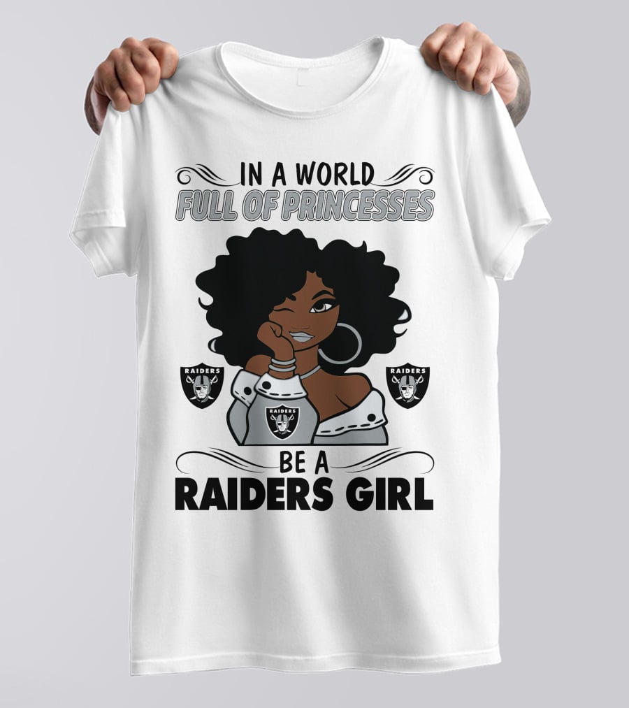 In A World Full Of Princesses Be A Raiders Girl Raiders Raiders Raiders T-Shirt